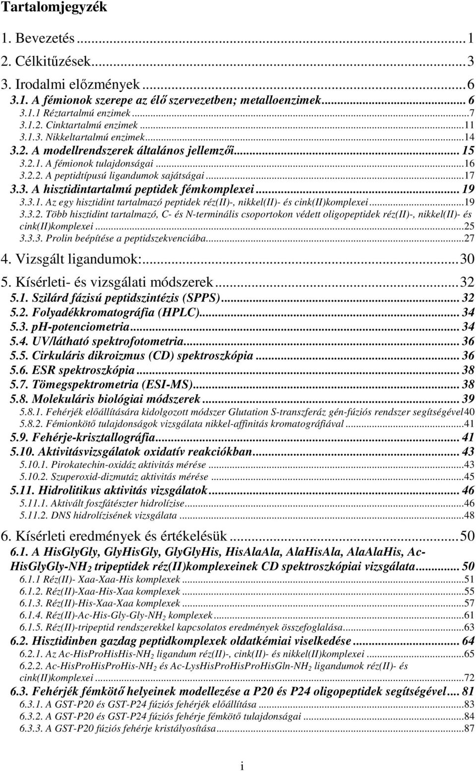 .. 19 3.3.1. Az egy hisztidint tartalmazó peptidek réz(ii)-, nikkel(ii)- és cink(ii)komplexei...19 3.3.2.