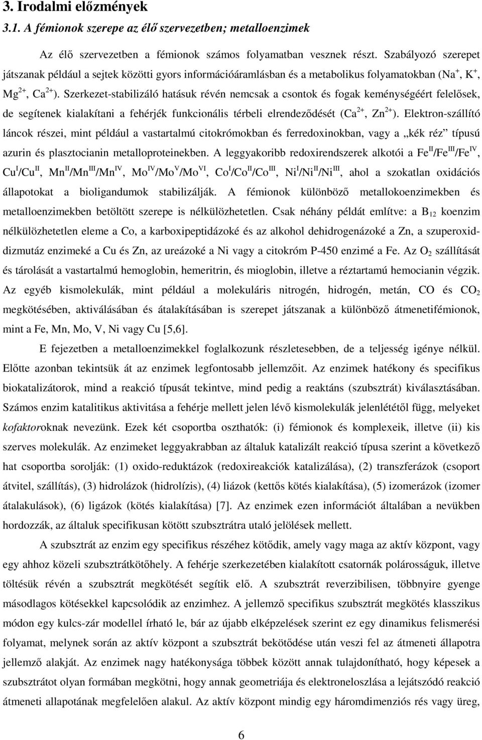 Szerkezet-stabilizáló hatásuk révén nemcsak a csontok és fogak keménységéért felelősek, de segítenek kialakítani a fehérjék funkcionális térbeli elrendeződését (Ca 2+, Zn 2+ ).