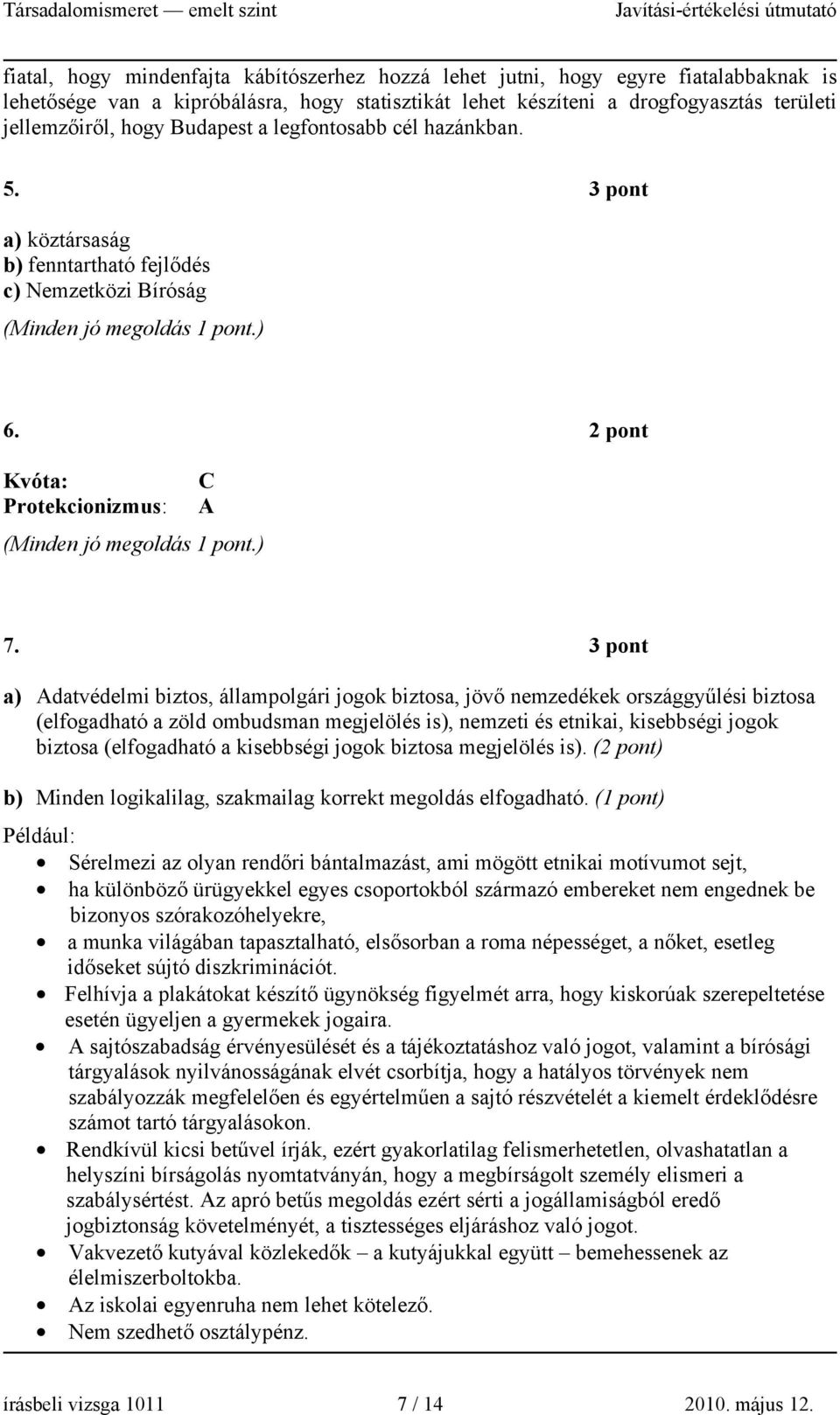 3 a) Adatvédelmi biztos, állampolgári jogok biztosa, jövő nemzedékek országgyűlési biztosa (elfogadható a zöld ombudsman megjelölés is), nemzeti és etnikai, kisebbségi jogok biztosa (elfogadható a