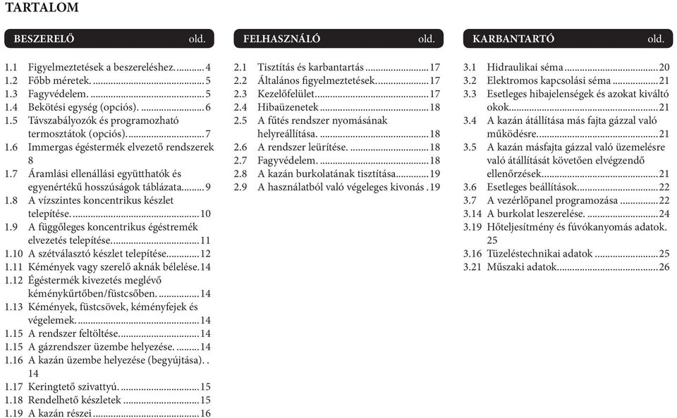 8 A vízszintes koncentrikus készlet telepítése...10 1.9 A függőleges koncentrikus égéstremék elvezetés telepítése...11 1.10 A szétválasztó készlet telepítése...12 1.