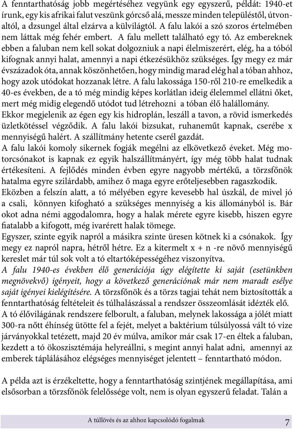 Az embereknek ebben a faluban nem kell sokat dolgozniuk a napi élelmiszerért, elég, ha a tóból kifognak annyi halat, amennyi a napi étkezésükhöz szükséges.