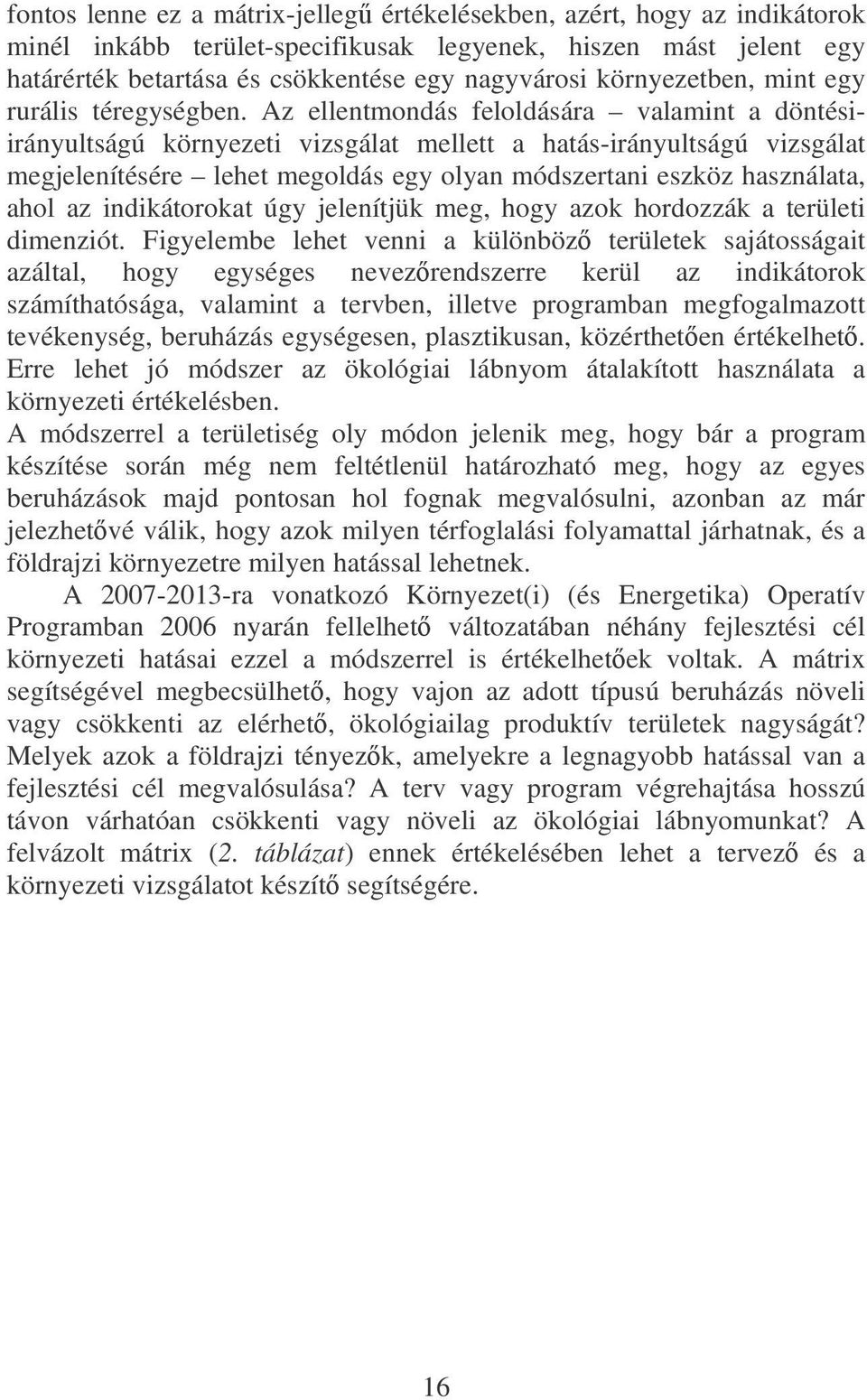 Az ellentmondás feloldására valamint a döntésiirányultságú környezeti vizsgálat mellett a hatás-irányultságú vizsgálat megjelenítésére lehet megoldás egy olyan módszertani eszköz használata, ahol az