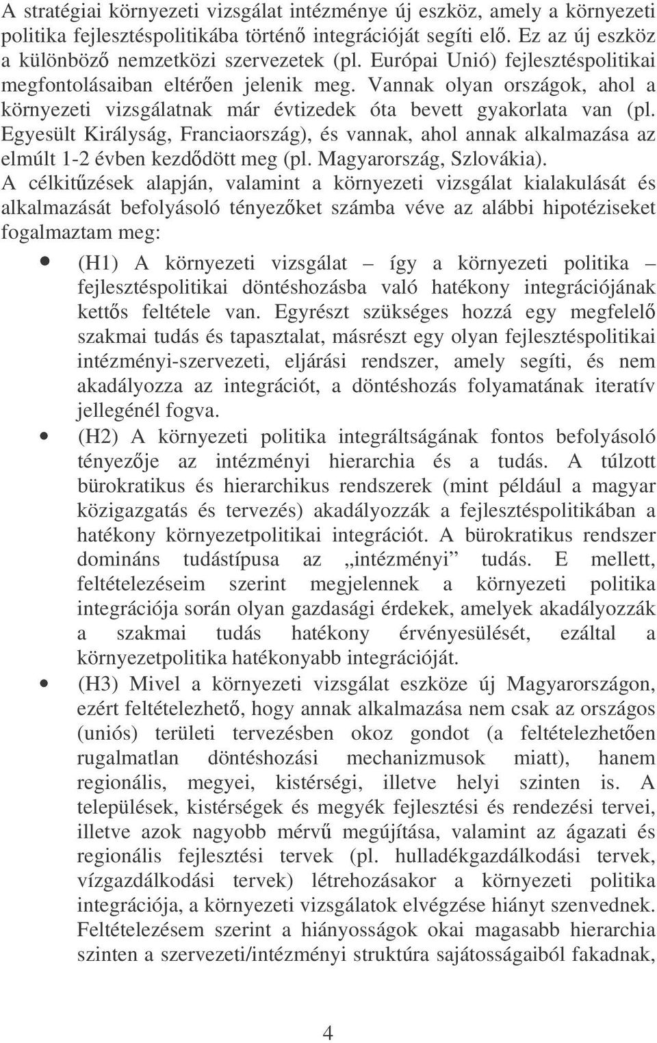 Egyesült Királyság, Franciaország), és vannak, ahol annak alkalmazása az elmúlt 1-2 évben kezddött meg (pl. Magyarország, Szlovákia).