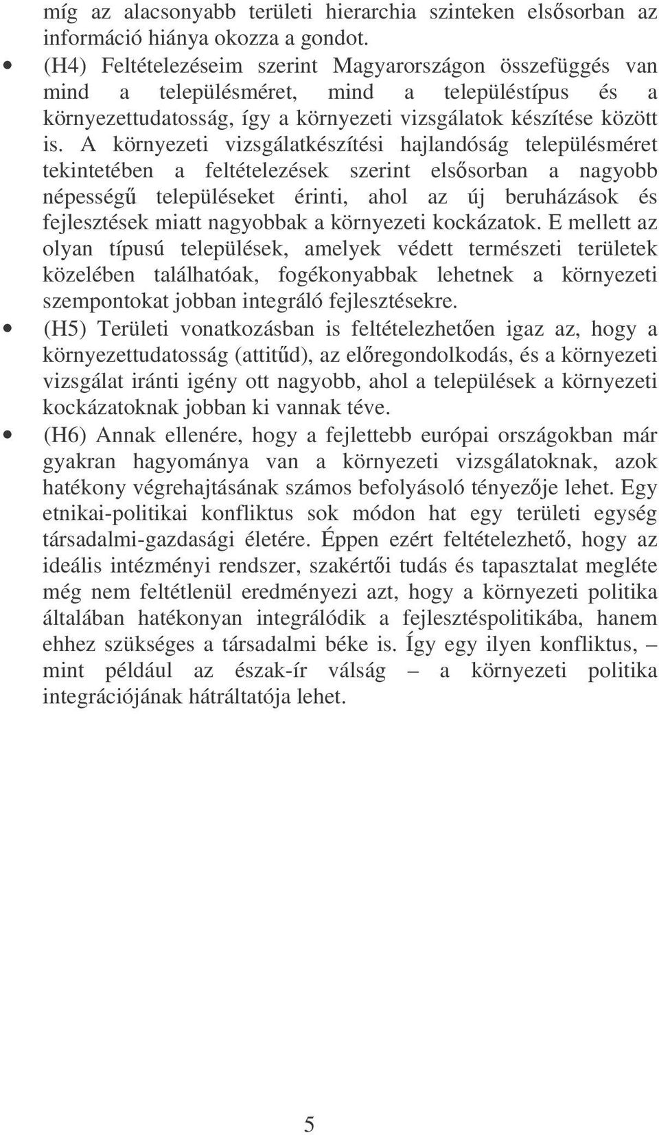 A környezeti vizsgálatkészítési hajlandóság településméret tekintetében a feltételezések szerint elssorban a nagyobb népesség településeket érinti, ahol az új beruházások és fejlesztések miatt