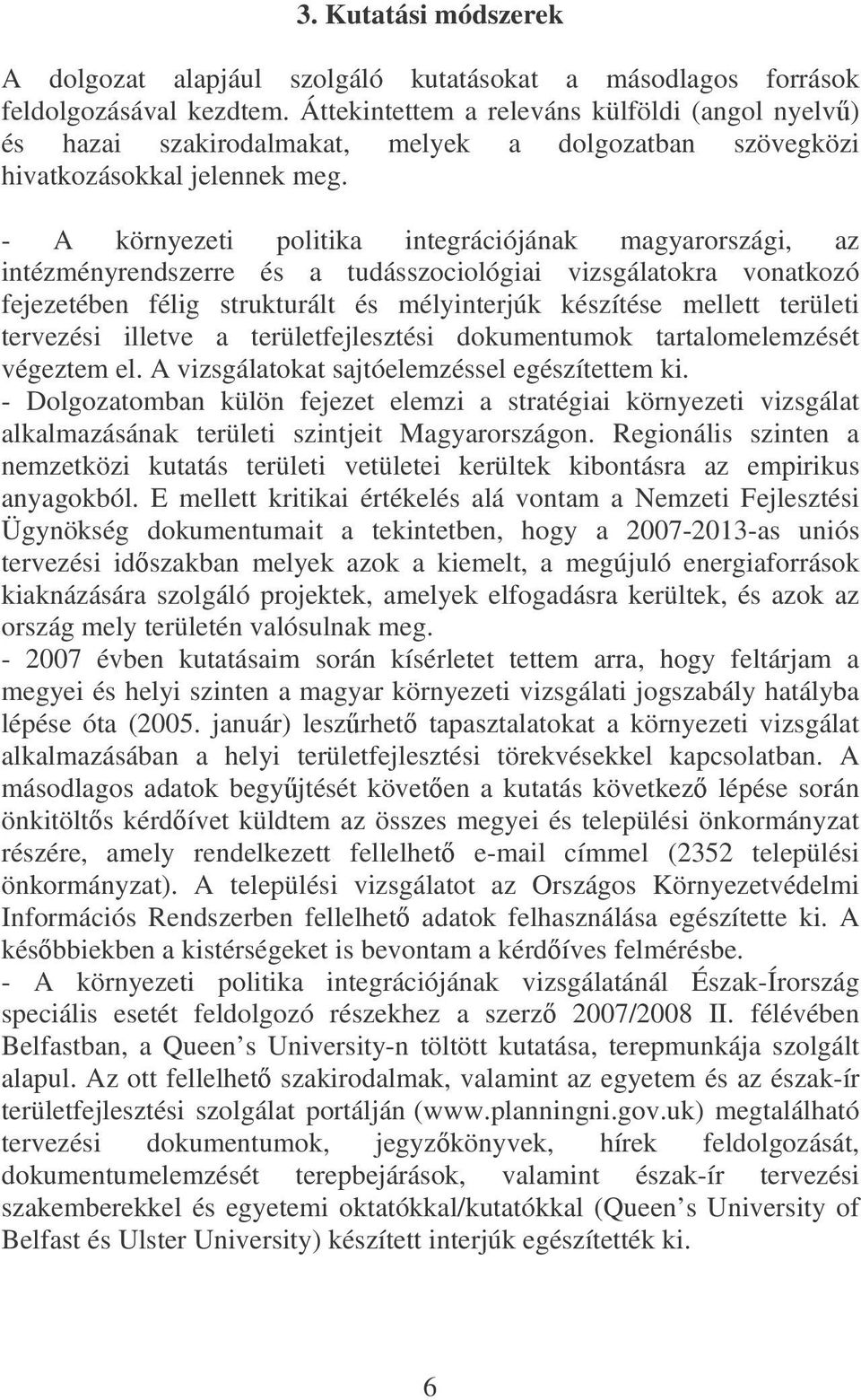 - A környezeti politika integrációjának magyarországi, az intézményrendszerre és a tudásszociológiai vizsgálatokra vonatkozó fejezetében félig strukturált és mélyinterjúk készítése mellett területi