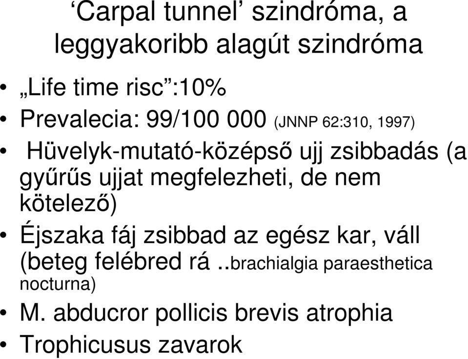 megfelezheti, de nem kötelezı) Éjszaka fáj zsibbad az egész kar, váll (beteg felébred rá.