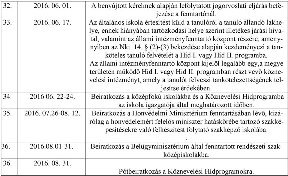 amenynyiben az Nkt. 14. (2)-(3) bekezdése alapján kezdeményezi a tanköteles tanuló felvételét a Híd I. vagy Híd II. programba.