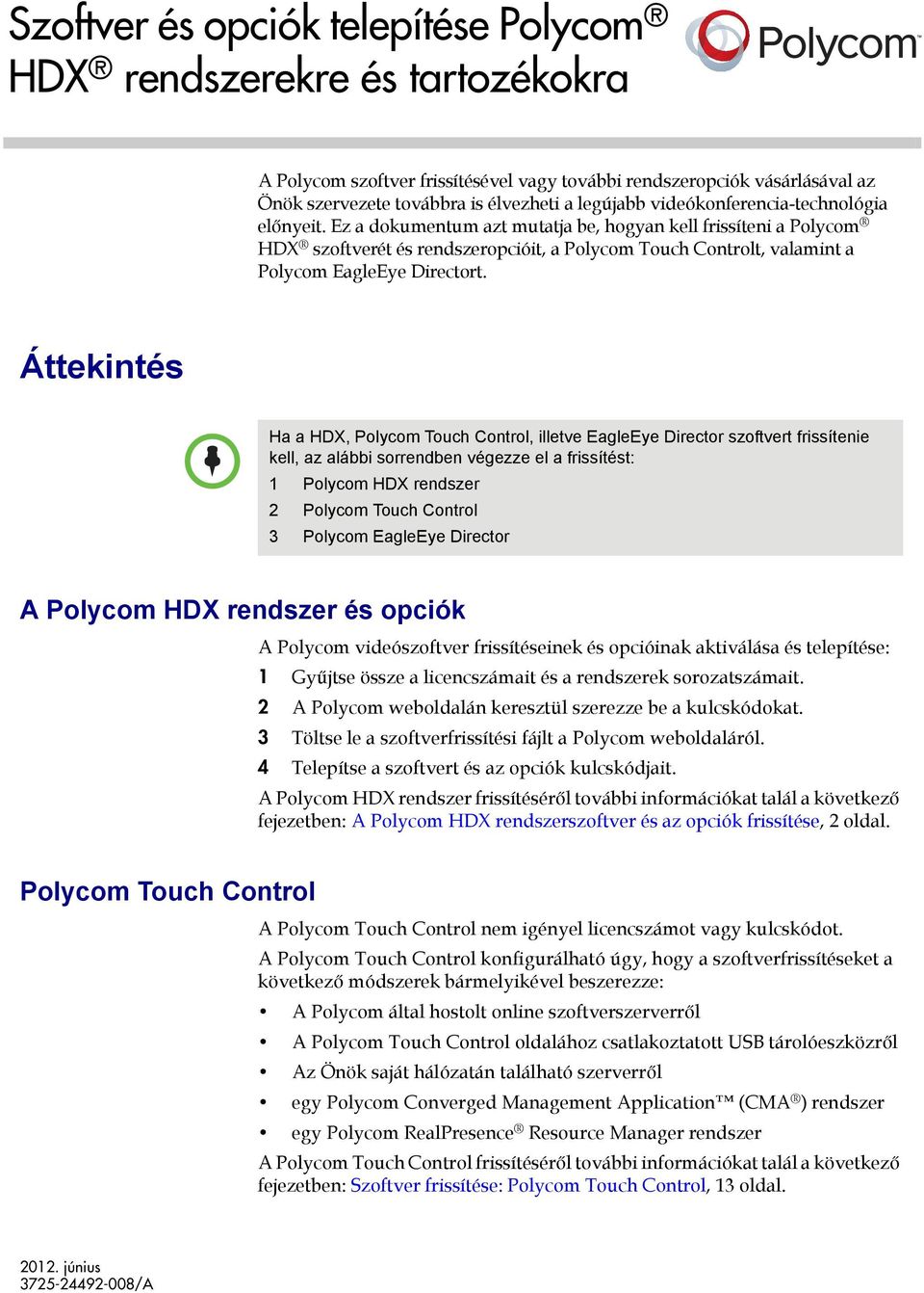 Ez a dokumentum azt mutatja be, hogyan kell frissíteni a Polycom HDX szoftverét és rendszeropcióit, a Polycom Touch Controlt, valamint a Polycom EagleEye Directort.
