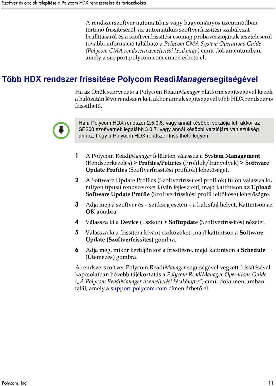 Több HDX rendszer frissítése Polycom ReadiManagersegítségével Ha az Önök szervezete a Polycom ReadiManager platform segítségével kezeli a hálózatán lévő rendszereket, akkor annak segítségével több