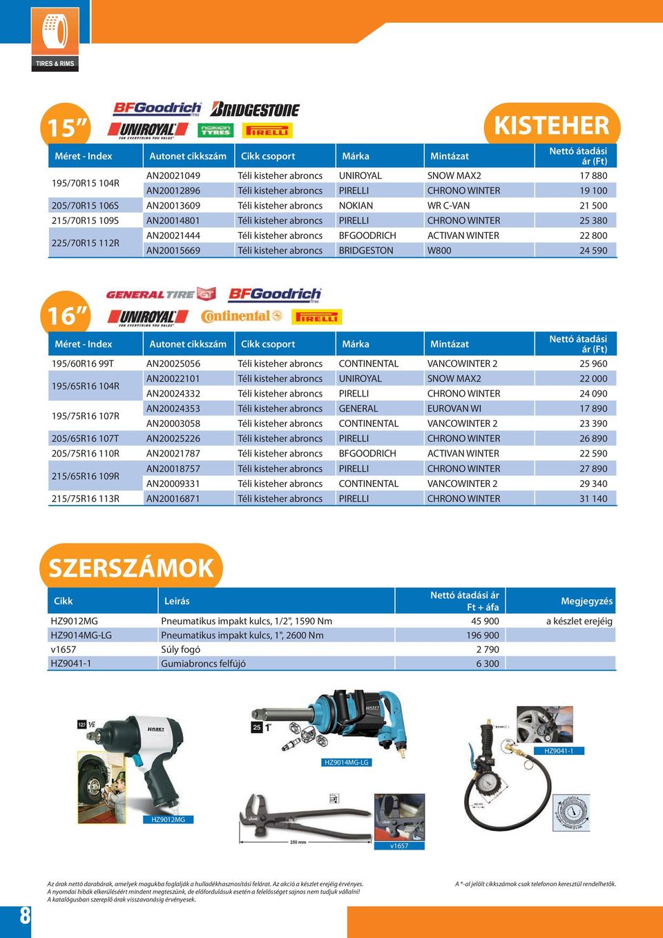 kisteher abroncs BRIDGESTON W800 24 590 16 195/60R16 99T AN20025056 Téli kisteher abroncs CONTINENTAL VANCOWINTER 2 25 960 195/65R16 104R 195/75R16 107R AN20022101 Téli kisteher abroncs UNIROYAL SNOW