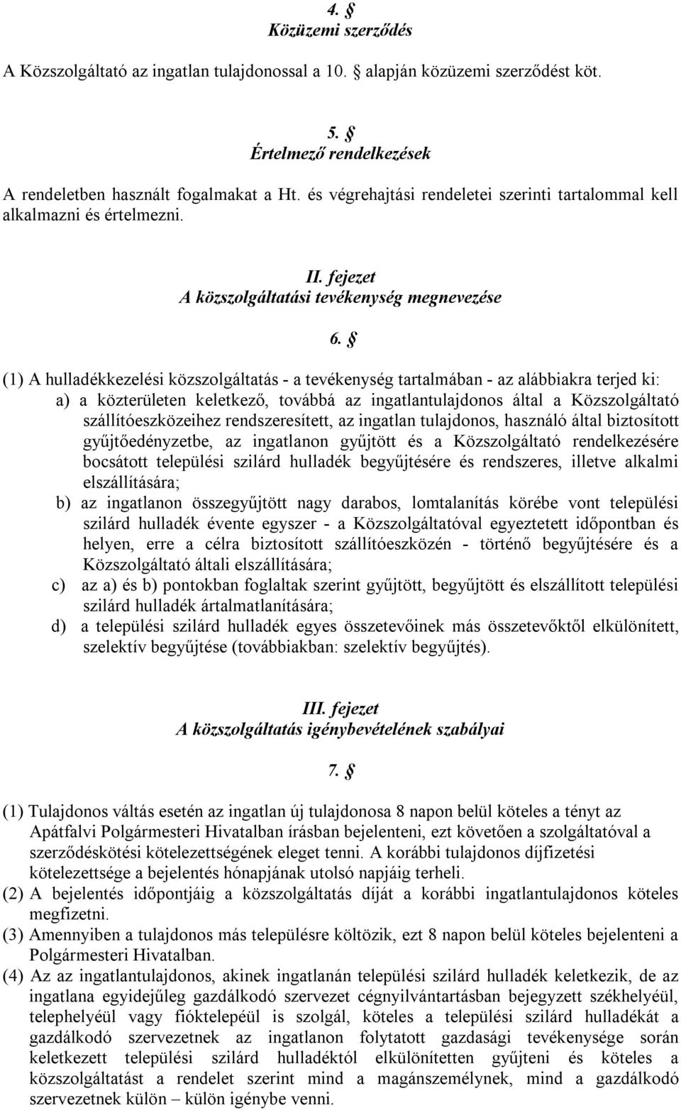 (1) A hulladékkezelési közszolgáltatás - a tevékenység tartalmában - az alábbiakra terjed ki: a) a közterületen keletkező, továbbá az ingatlantulajdonos által a Közszolgáltató szállítóeszközeihez