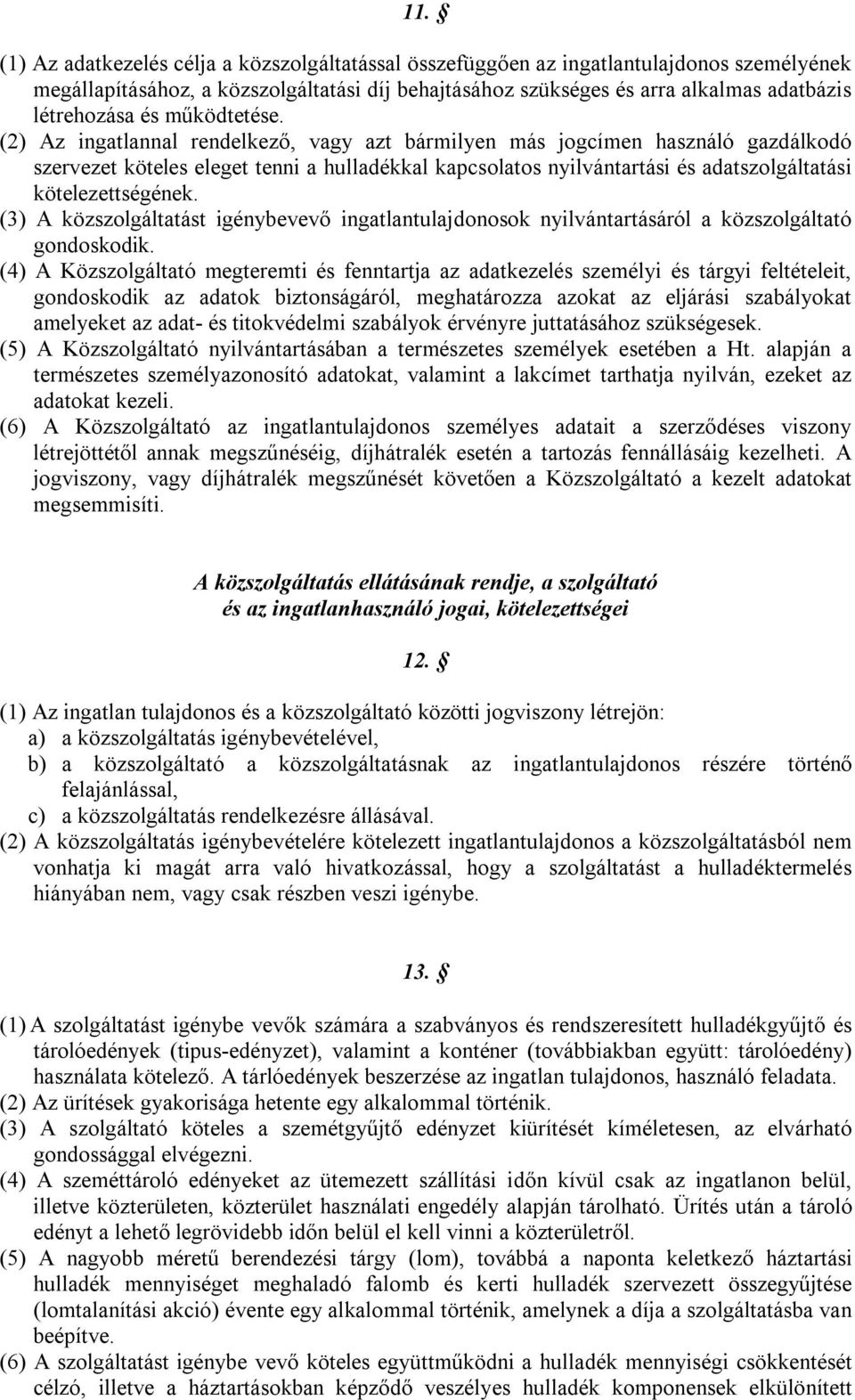 (2) Az ingatlannal rendelkező, vagy azt bármilyen más jogcímen használó gazdálkodó szervezet köteles eleget tenni a hulladékkal kapcsolatos nyilvántartási és adatszolgáltatási kötelezettségének.