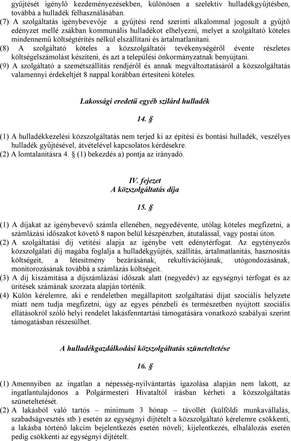 nélkül elszállítani és ártalmatlanítani. (8) A szolgáltató köteles a közszolgáltatói tevékenységéről évente részletes költségelszámolást készíteni, és azt a települési önkormányzatnak benyújtani.