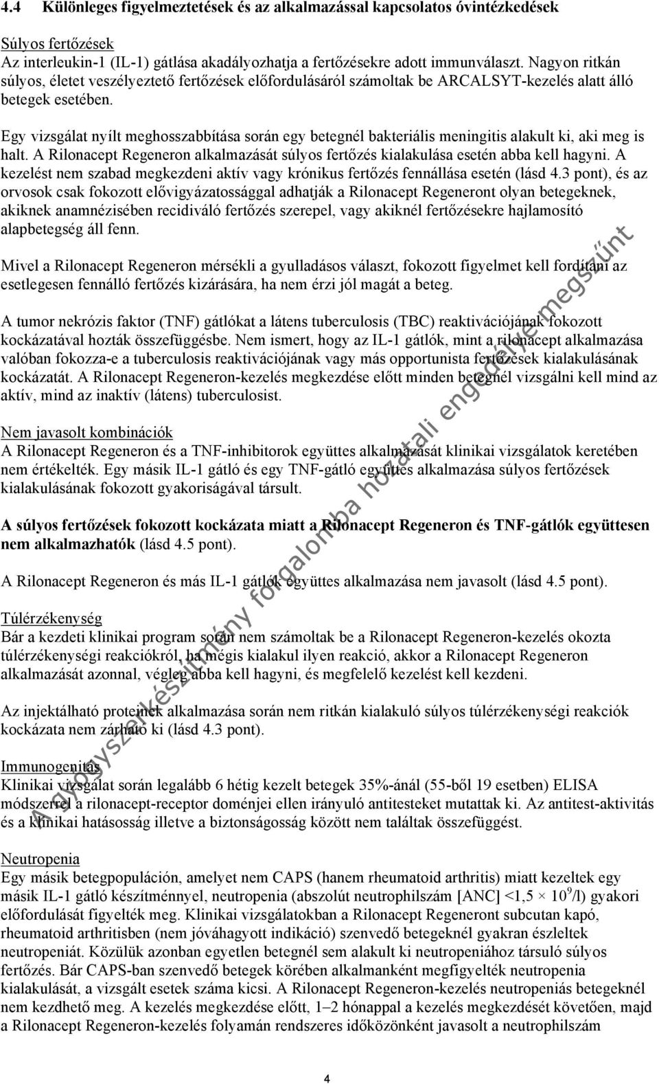 Egy vizsgálat nyílt meghosszabbítása során egy betegnél bakteriális meningitis alakult ki, aki meg is halt. A Rilonacept Regeneron alkalmazását súlyos fertőzés kialakulása esetén abba kell hagyni.