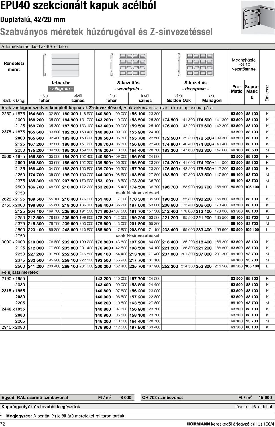 Árak vastagon szedve: komplett kapuárak Z-sínvezetéssel, Árak vékonyan szedve: a kapulap-csomag árai x 1875 164 600 132 800 180 300 148 500 140 800 109 000 155 100 123 300 168 200 135 000 184 900 151