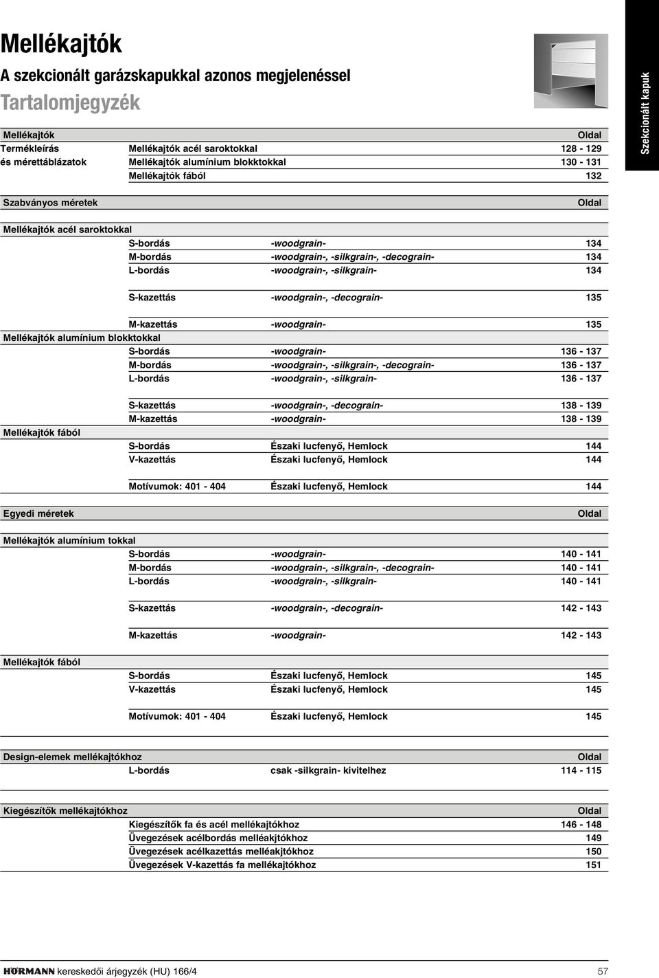 -silkgrain- 134 S-kazettás -woodgrain-, -decograin- 135 -kazettás -woodgrain- 135 ellékajtók alumínium blokktokkal S-bordás -woodgrain- 136-137 -bordás -woodgrain-, -silkgrain-, -decograin- 136-137