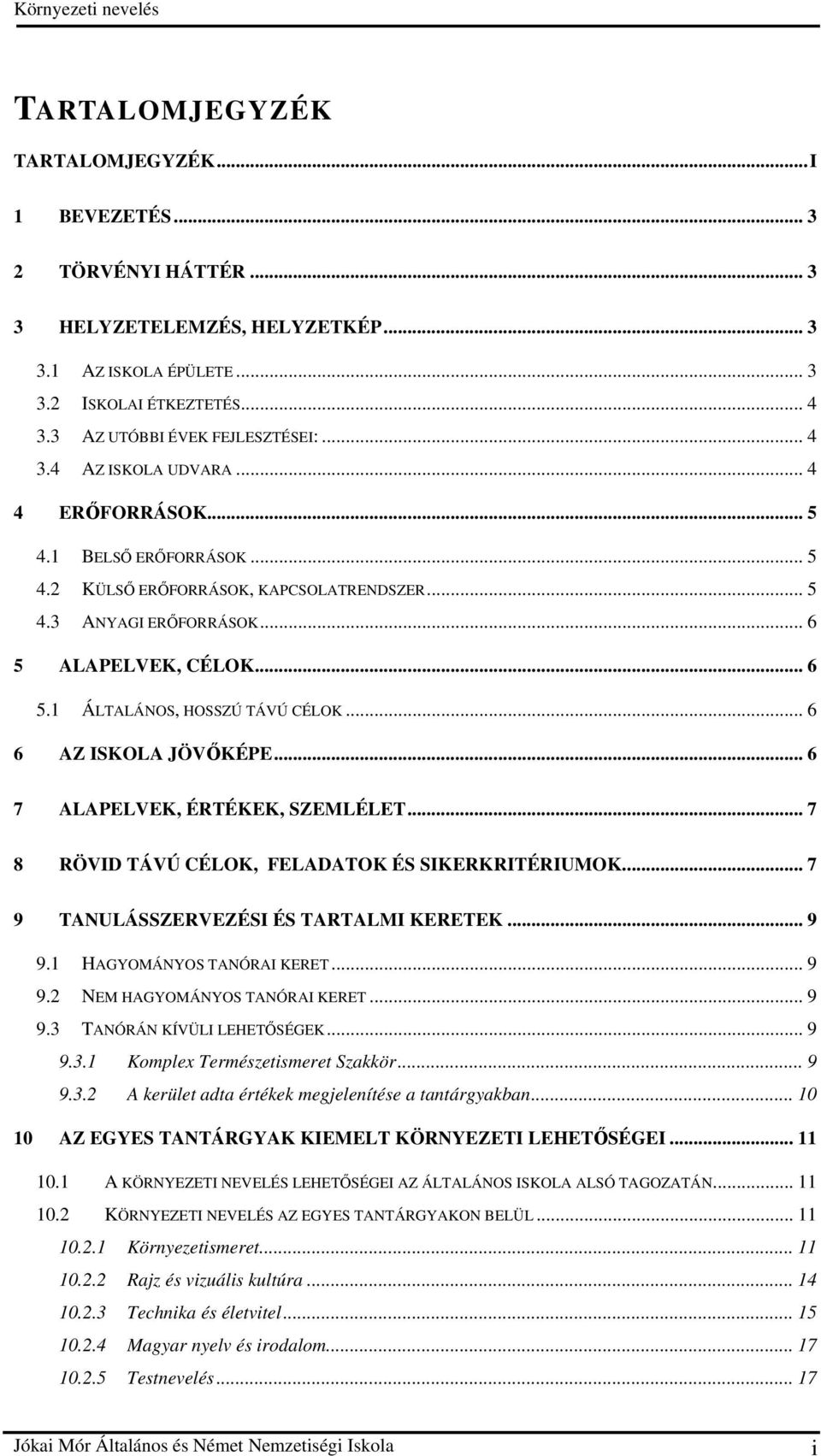 .. 6 6 AZ ISKOLA JÖVİKÉPE... 6 7 ALAPELVEK, ÉRTÉKEK, SZEMLÉLET... 7 8 RÖVID TÁVÚ CÉLOK, FELADATOK ÉS SIKERKRITÉRIUMOK... 7 9 TANULÁSSZERVEZÉSI ÉS TARTALMI KERETEK... 9 9.1 HAGYOMÁNYOS TANÓRAI KERET.