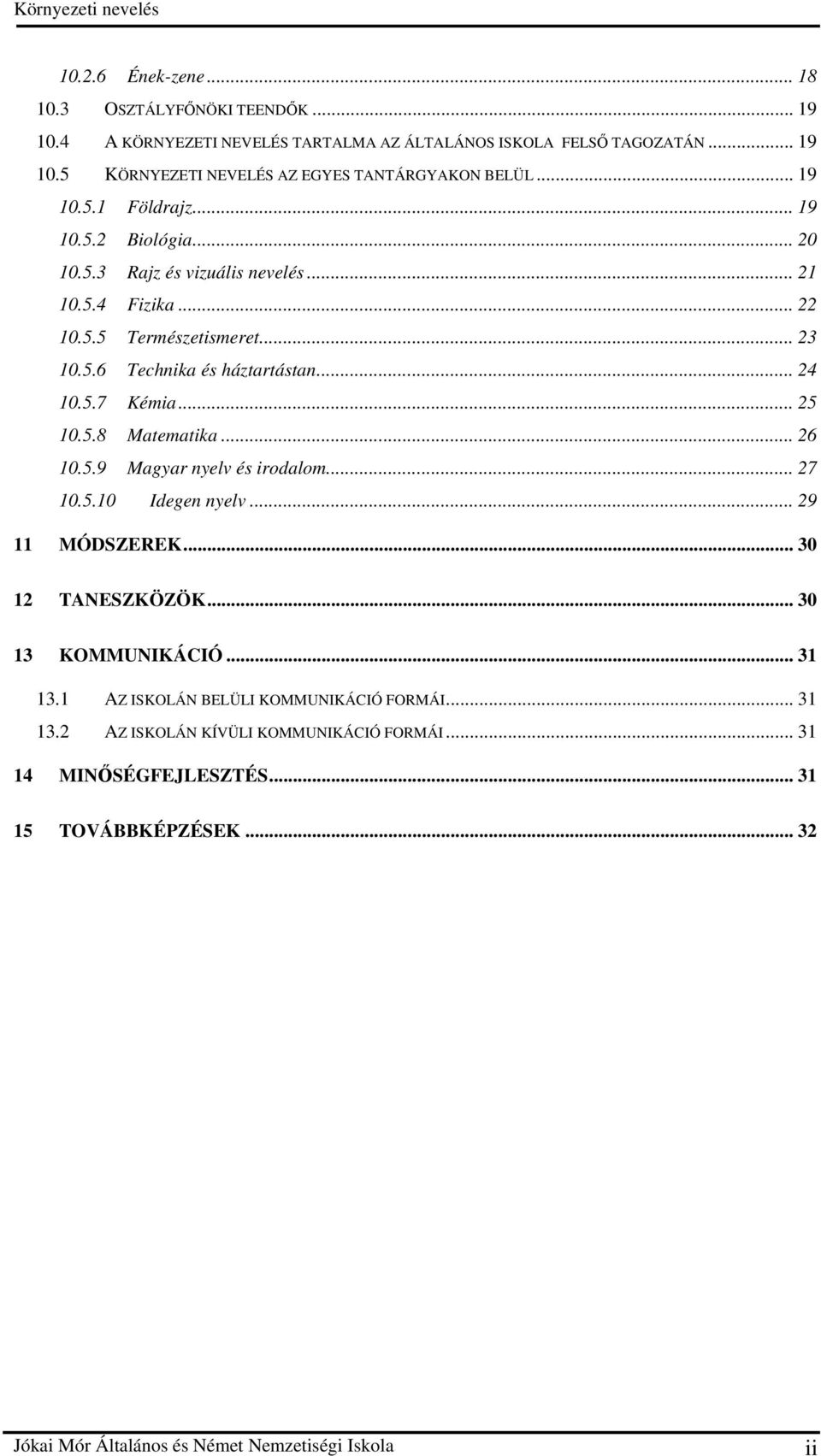 .. 25 10.5.8 Matematika... 26 10.5.9 Magyar nyelv és irodalom... 27 10.5.10 Idegen nyelv... 29 11 MÓDSZEREK... 30 12 TANESZKÖZÖK... 30 13 KOMMUNIKÁCIÓ... 31 13.