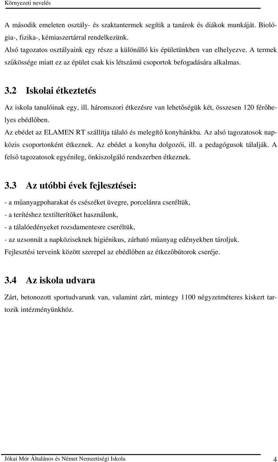 2 Iskolai étkeztetés Az iskola tanulóinak egy, ill. háromszori étkezésre van lehetıségük két, összesen 120 férıhelyes ebédlıben. Az ebédet az ELAMEN RT szállítja tálaló és melegítı konyhánkba.