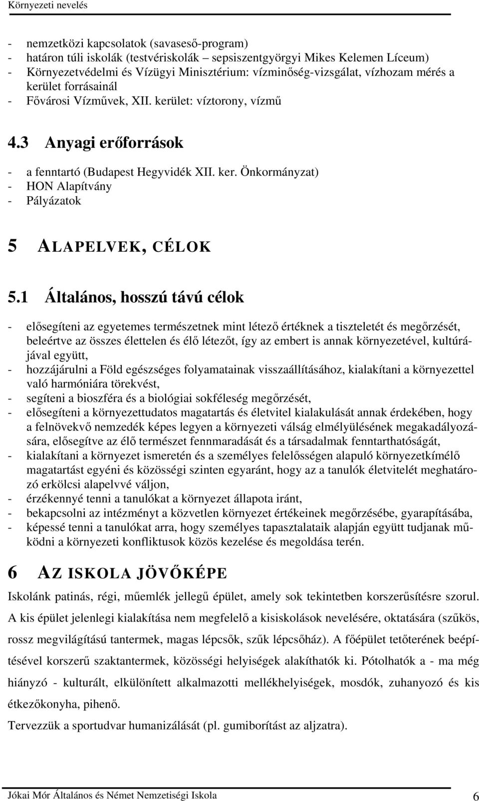 1 Általános, hosszú távú célok - elısegíteni az egyetemes természetnek mint létezı értéknek a tiszteletét és megırzését, beleértve az összes élettelen és élı létezıt, így az embert is annak