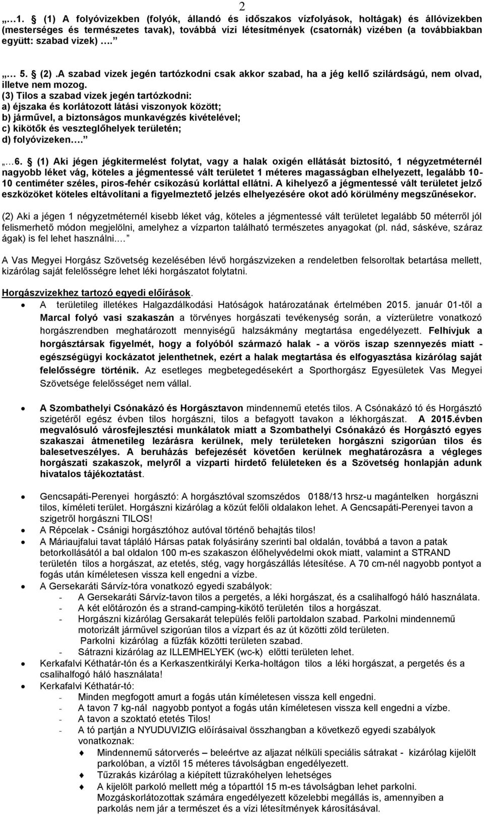 (3) Tilos a szabad vizek jegén tartózkodni: a) éjszaka és korlátozott látási viszonyok között; b) járművel, a biztonságos munkavégzés kivételével; c) kikötők és veszteglőhelyek területén; d)