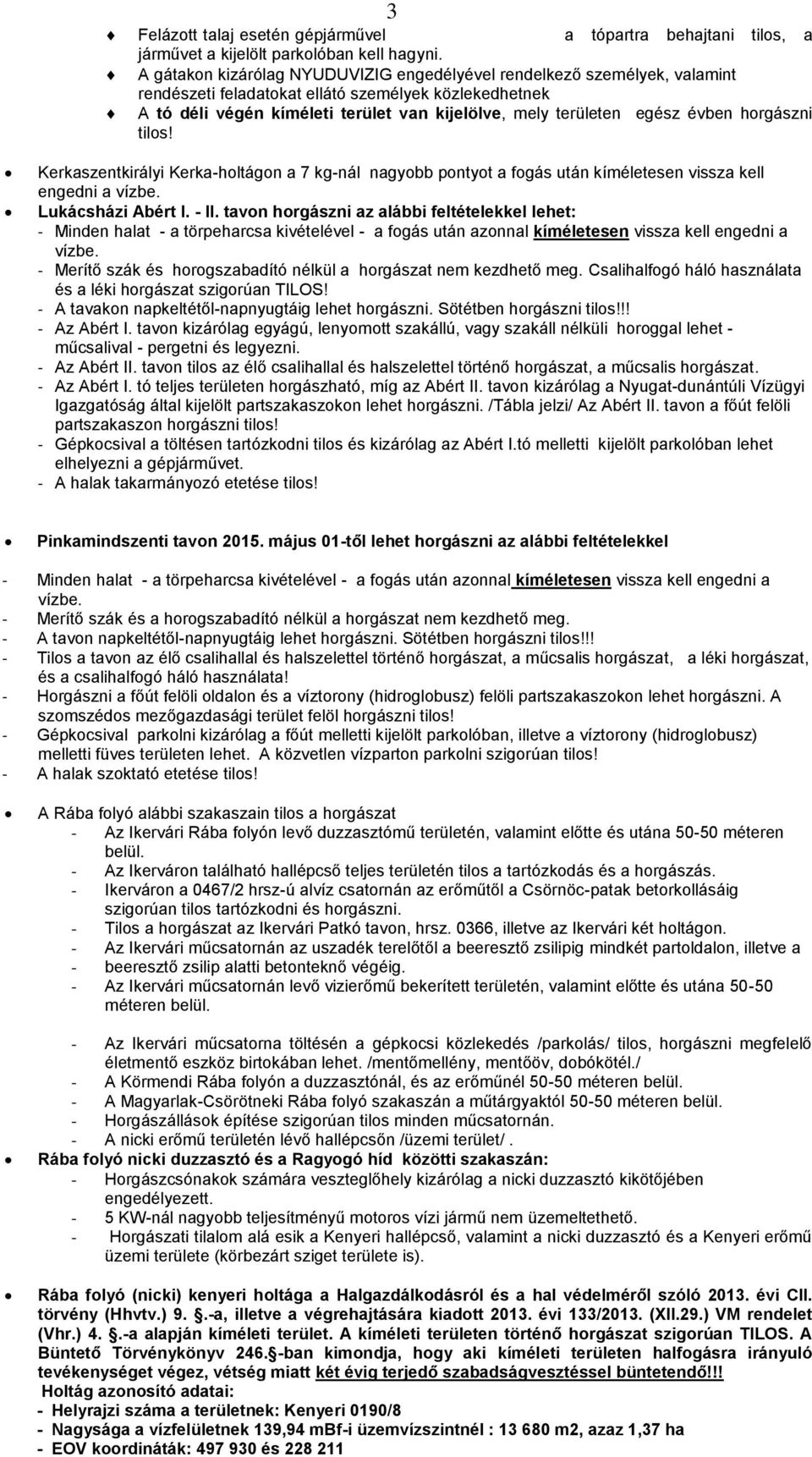 évben horgászni tilos! Kerkaszentkirályi Kerka-holtágon a 7 kg-nál nagyobb pontyot a fogás után kíméletesen vissza kell engedni a vízbe. Lukácsházi Abért I. - II.