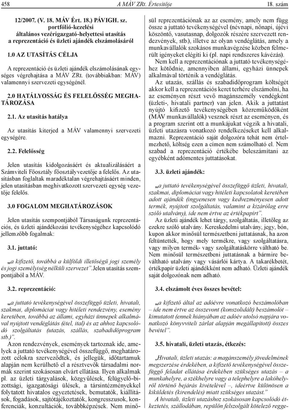 0 HATÁLYOSSÁG ÉS FELELŐSSÉG MEGHA- TÁROZÁSA 2.1. Az utasítás hatálya Az utasítás kiterjed a MÁV valamennyi szervezeti egységére. 2.2. Felelősség Jelen utasítás kidolgozásáért és aktualizálásáért a Számviteli Főosztály főosztályvezetője a felelős.