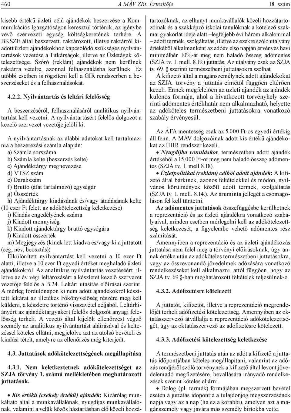 Szóró (reklám) ajándékok nem kerülnek raktárra vételre, azonnal felhasználásba kerülnek. Ez utóbbi esetben is rögzíteni kell a GIR rendszerben a beszerzéseket és a felhasználásokat. 4.2.