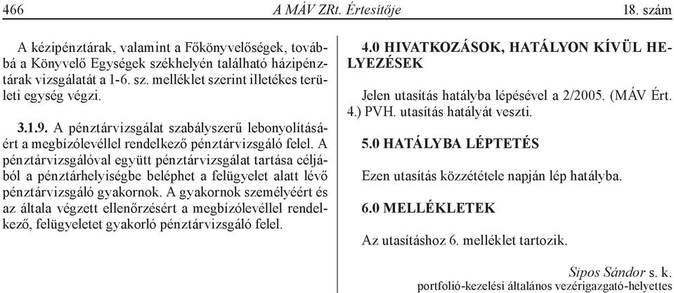 A pénztárvizsgálóval együtt pénztárvizsgálat tartása céljából a pénztárhelyiségbe beléphet a felügyelet alatt lévő pénztárvizsgáló gyakornok.