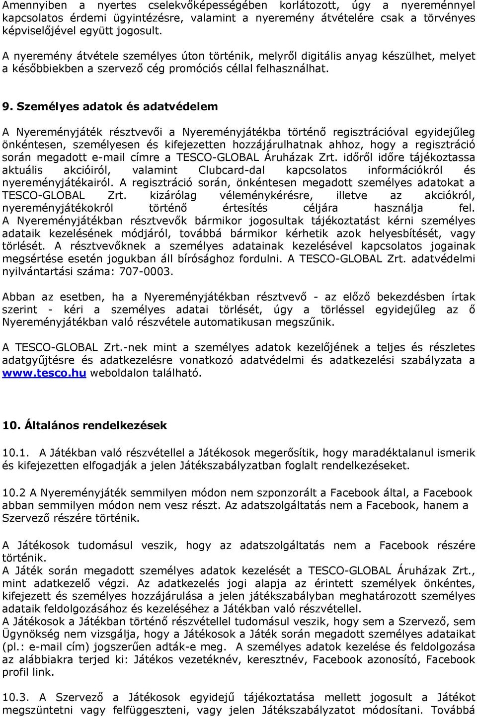 Személyes adatok és adatvédelem A Nyereményjáték résztvevői a Nyereményjátékba történő regisztrációval egyidejűleg önkéntesen, személyesen és kifejezetten hozzájárulhatnak ahhoz, hogy a regisztráció