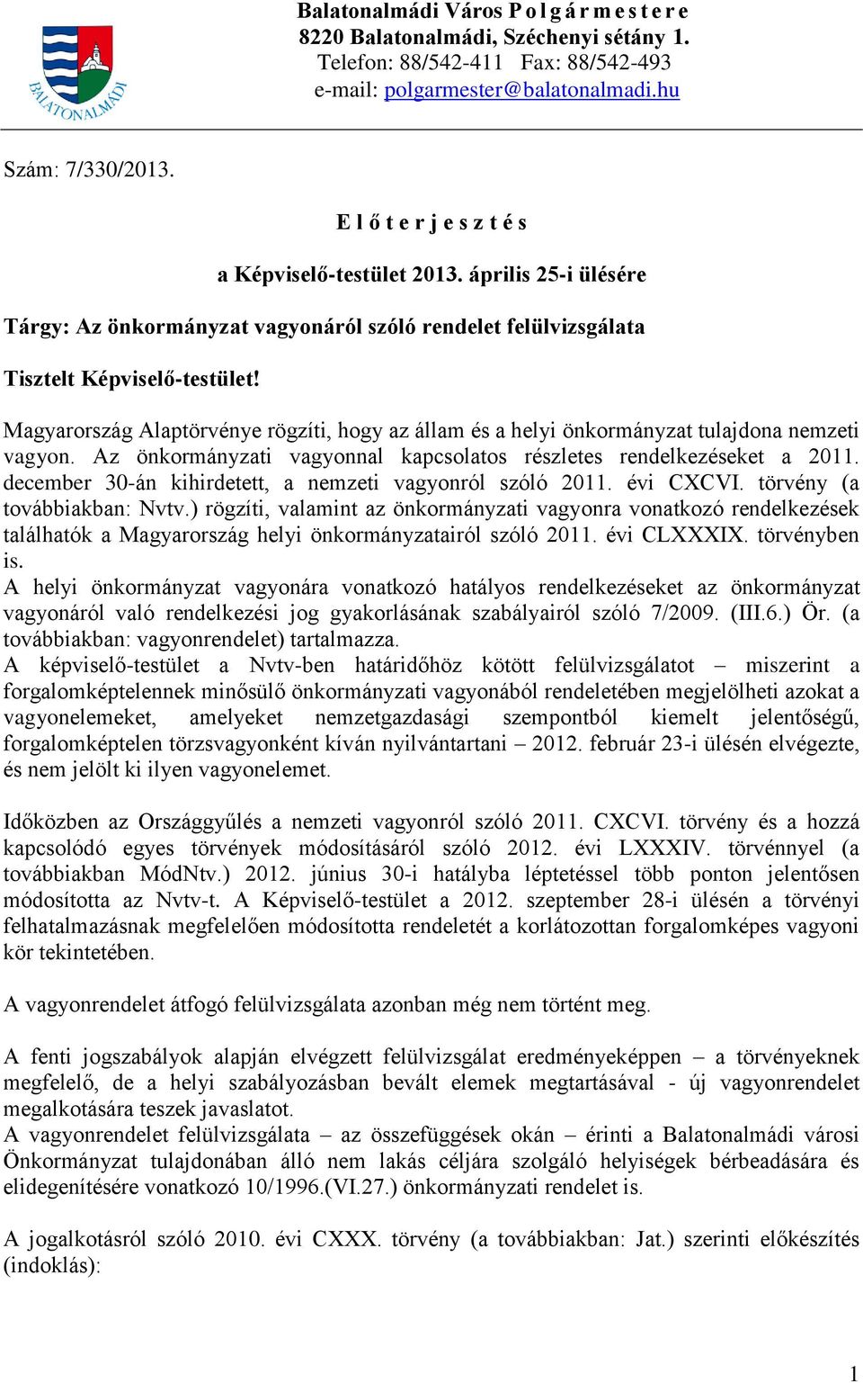 Magyarország Alaptörvénye rögzíti, hogy az állam és a helyi önkormányzat tulajdona nemzeti. Az önkormányzati nal kapcsolatos részletes rendelkezéseket a 2011.