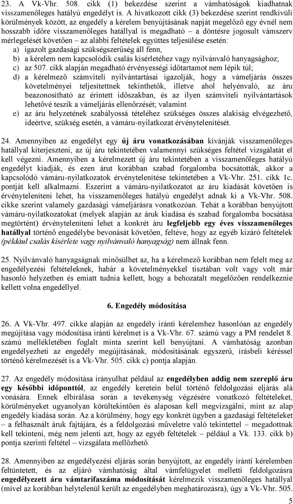 döntésre jogosult vámszerv mérlegelését követően az alábbi feltételek együttes teljesülése esetén: a) igazolt gazdasági szükségszerűség áll fenn, b) a kérelem nem kapcsolódik csalás kísérletéhez vagy