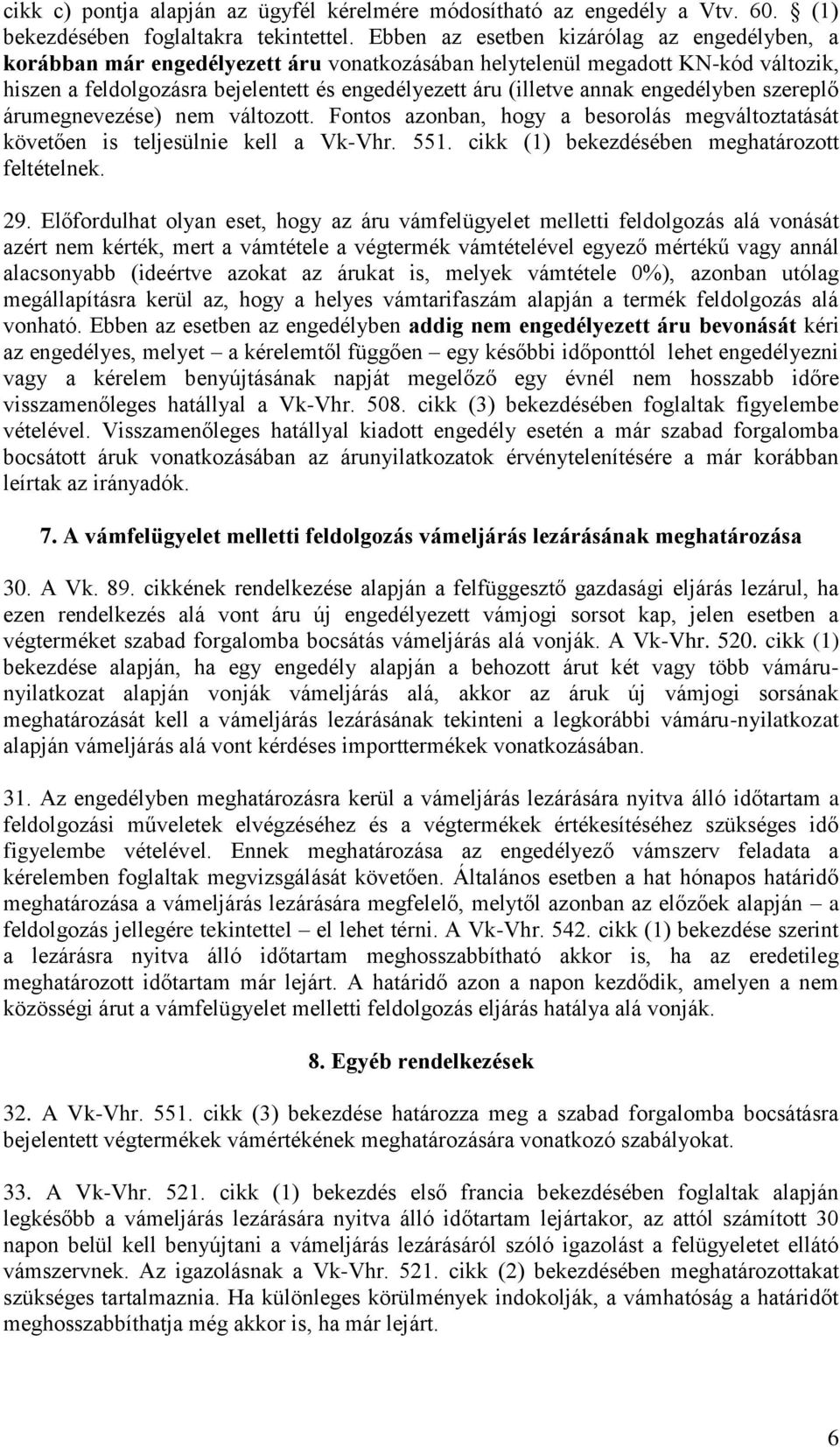 engedélyben szereplő árumegnevezése) nem változott. Fontos azonban, hogy a besorolás megváltoztatását követően is teljesülnie kell a Vk-Vhr. 551. cikk (1) bekezdésében meghatározott feltételnek. 29.