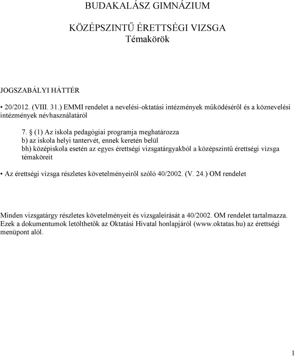 (1) Az iskola pedagógiai programja meghatározza b) az iskola helyi tantervét, ennek keretén belül bh) középiskola esetén az egyes érettségi vizsgatárgyakból a középszintű