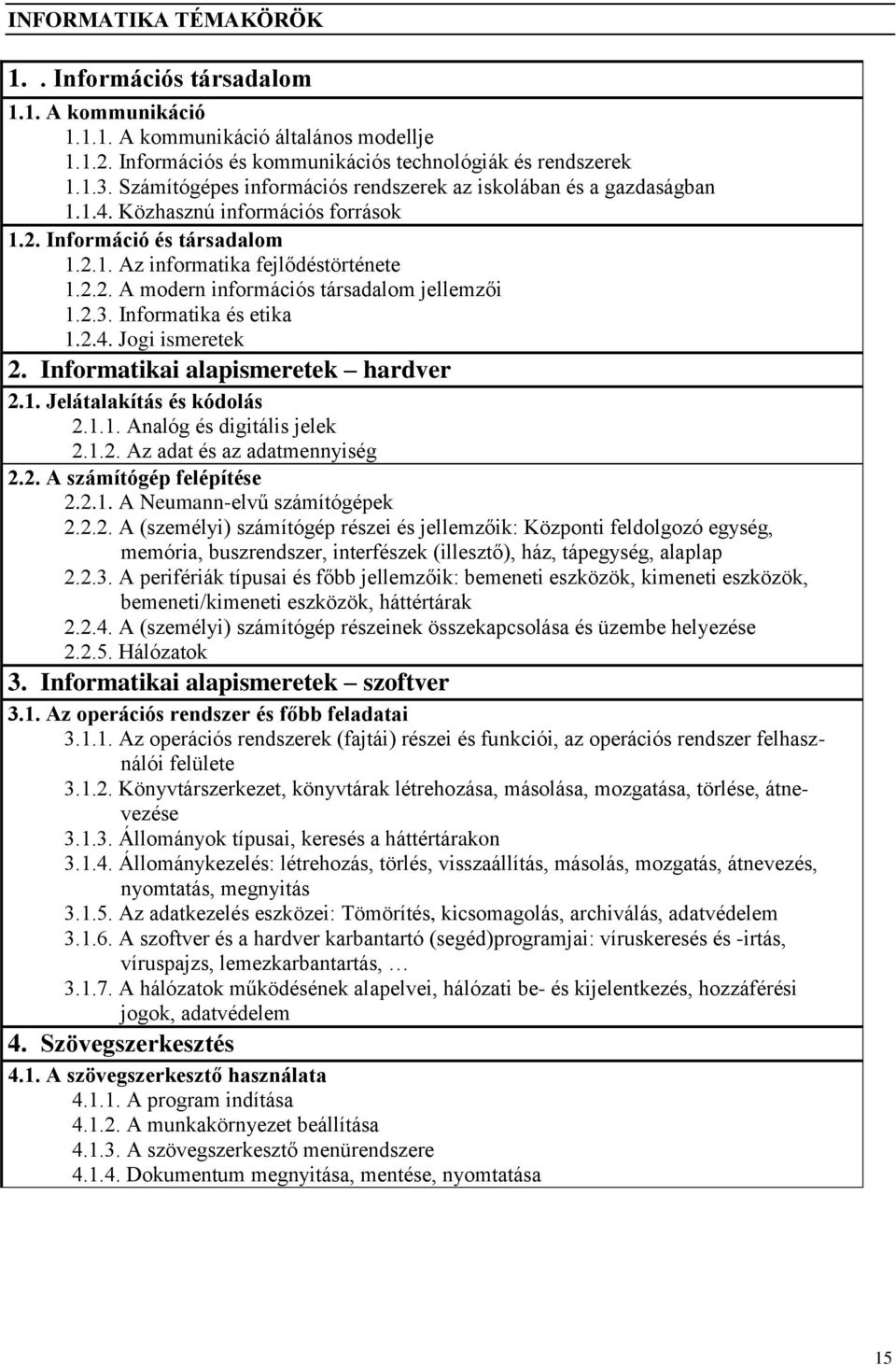 2.3. Informatika és etika 1.2.4. Jogi ismeretek 2. Informatikai alapismeretek hardver 2.1. Jelátalakítás és kódolás 2.1.1. Analóg és digitális jelek 2.1.2. Az adat és az adatmennyiség 2.2. A számítógép felépítése 2.