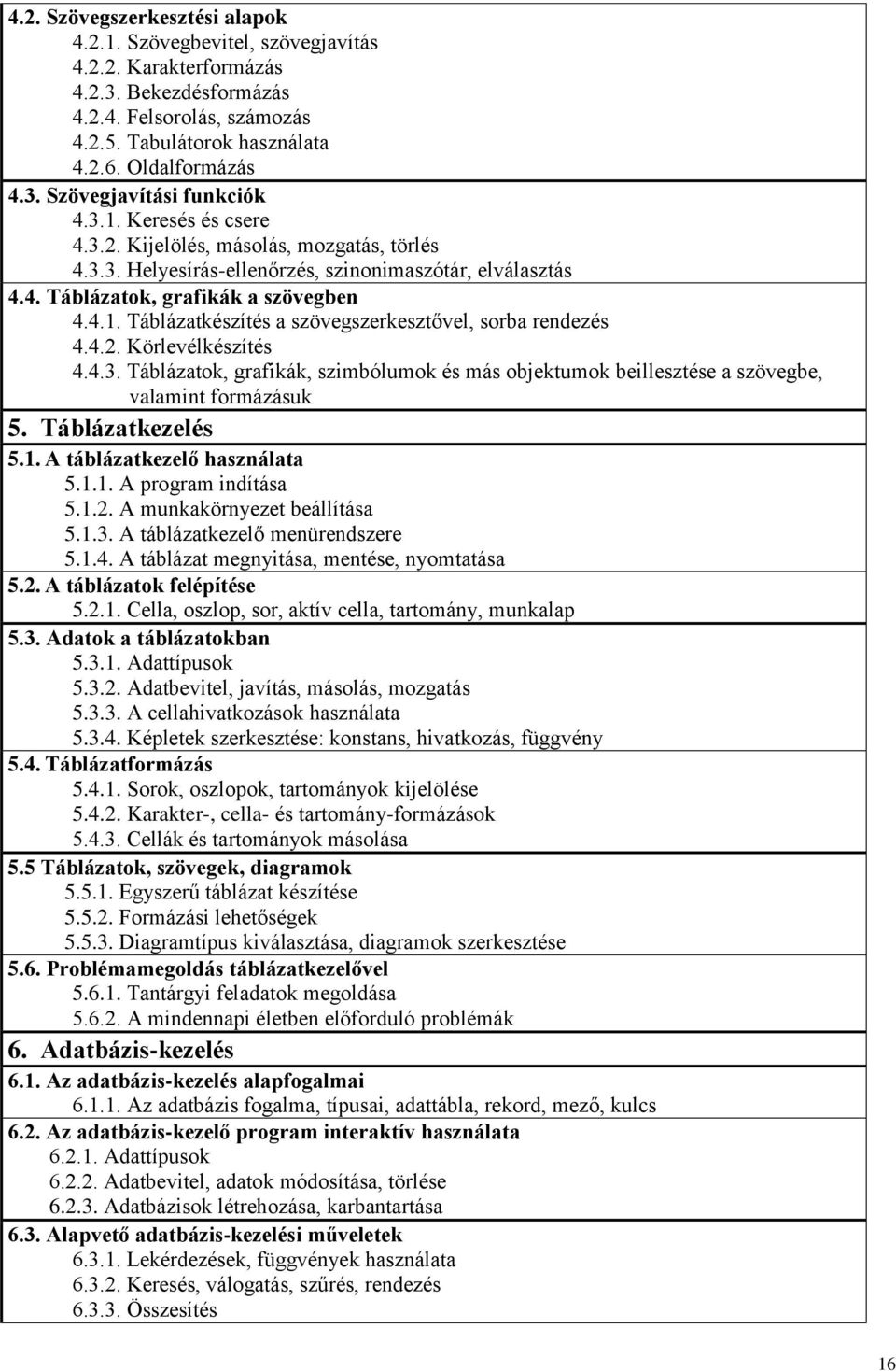 4.2. Körlevélkészítés 4.4.3. Táblázatok, grafikák, szimbólumok és más objektumok beillesztése a szövegbe, valamint formázásuk 5. Táblázatkezelés 5.1. A táblázatkezelő használata 5.1.1. A program indítása 5.