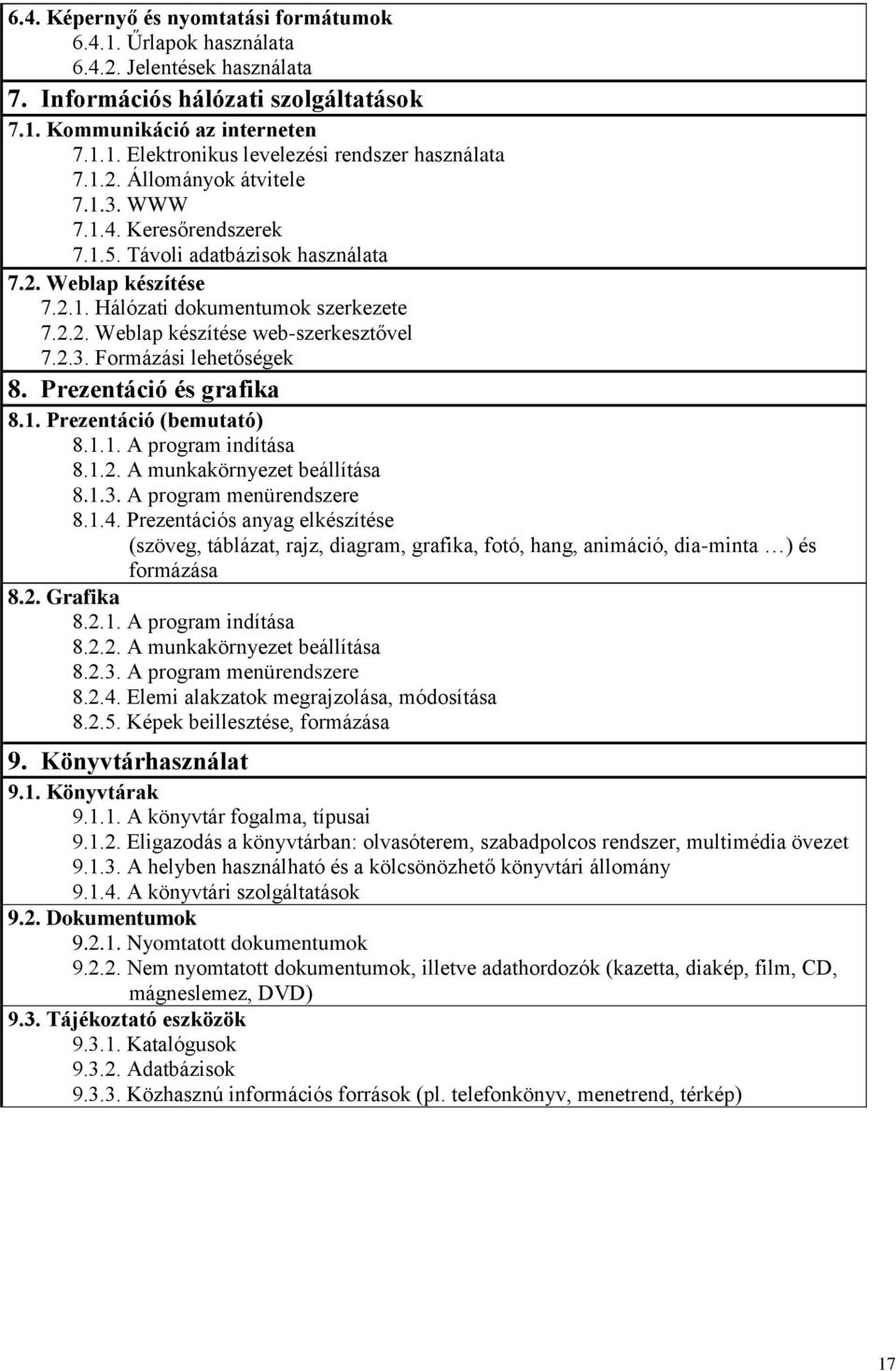 2.3. Formázási lehetőségek 8. Prezentáció és grafika 8.1. Prezentáció (bemutató) 8.1.1. A program indítása 8.1.2. A munkakörnyezet beállítása 8.1.3. A program menürendszere 8.1.4.