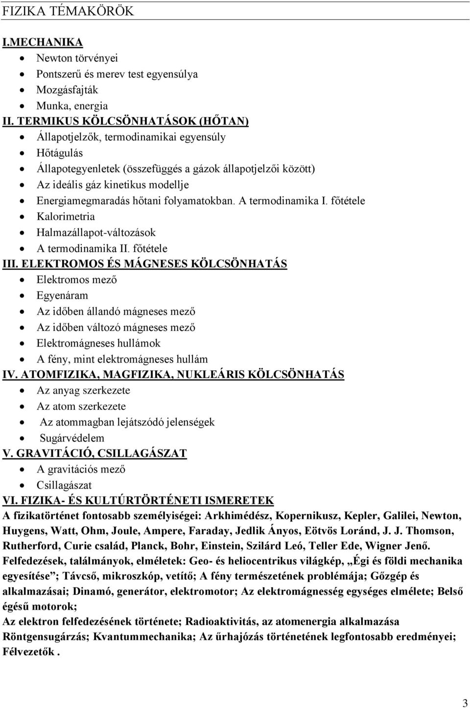 hőtani folyamatokban. A termodinamika I. főtétele Kalorimetria Halmazállapot-változások A termodinamika II. főtétele III.