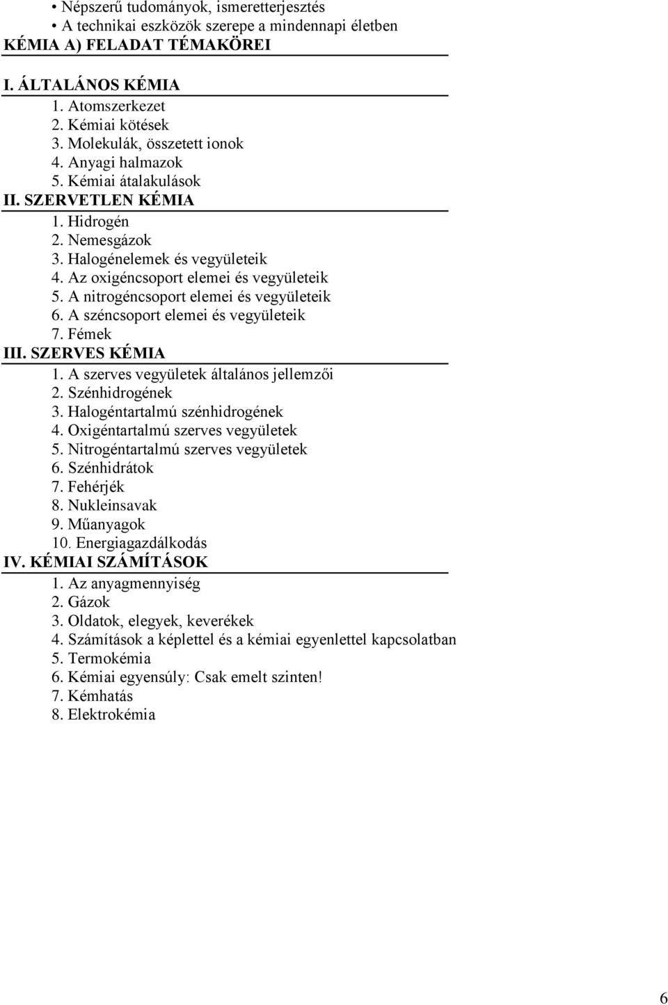 A nitrogéncsoport elemei és vegyületeik 6. A széncsoport elemei és vegyületeik 7. Fémek III. SZERVES KÉMIA 1. A szerves vegyületek általános jellemzői 2. Szénhidrogének 3.