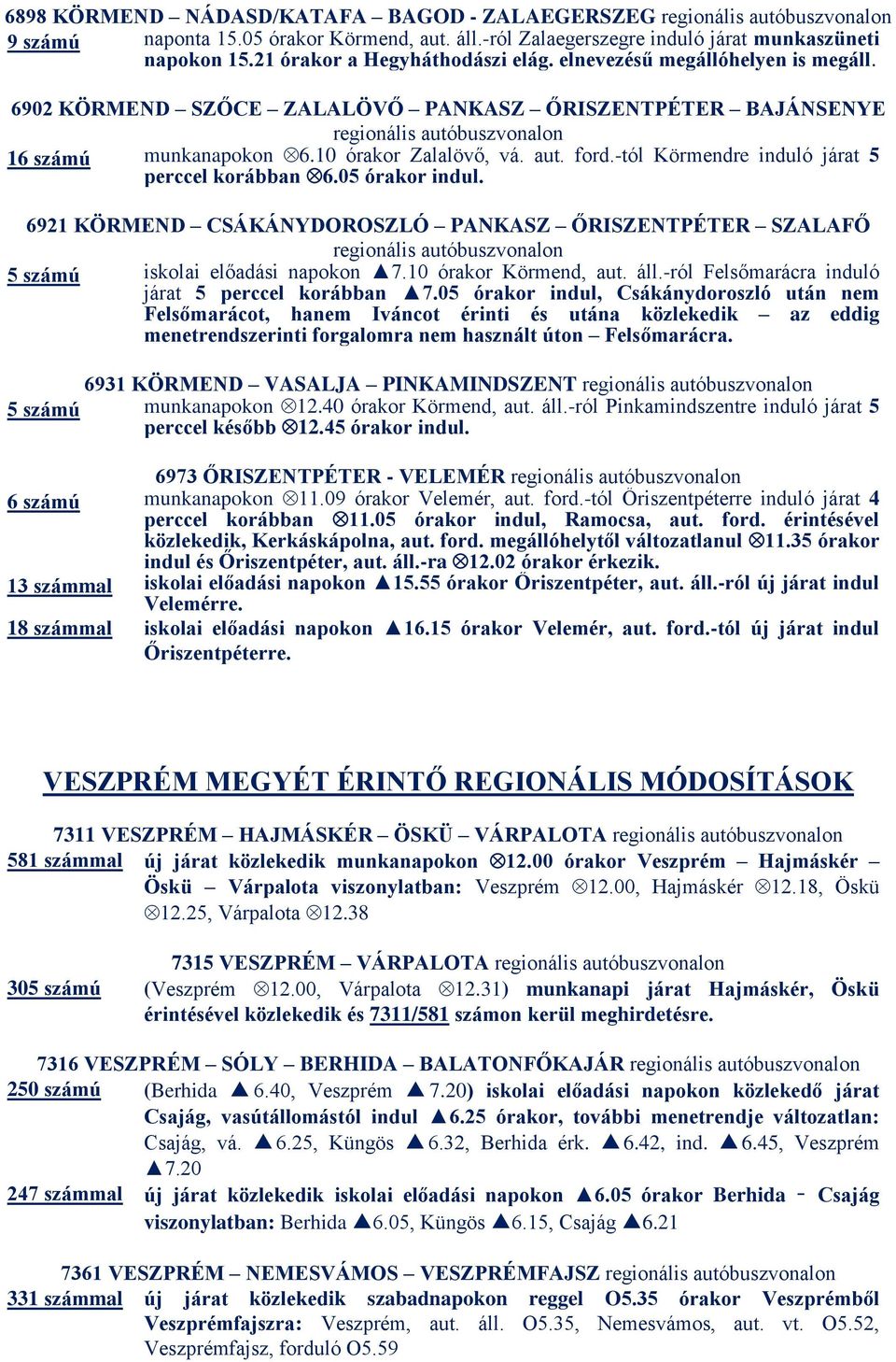 -tól Körmendre induló járat 5 perccel korábban 6.05 órakor indul. 6921 KÖRMEND CSÁKÁNYDOROSZLÓ PANKASZ ŐRISZENTPÉTER SZALAFŐ 5 számú iskolai előadási napokon 7.10 órakor Körmend, aut. áll.