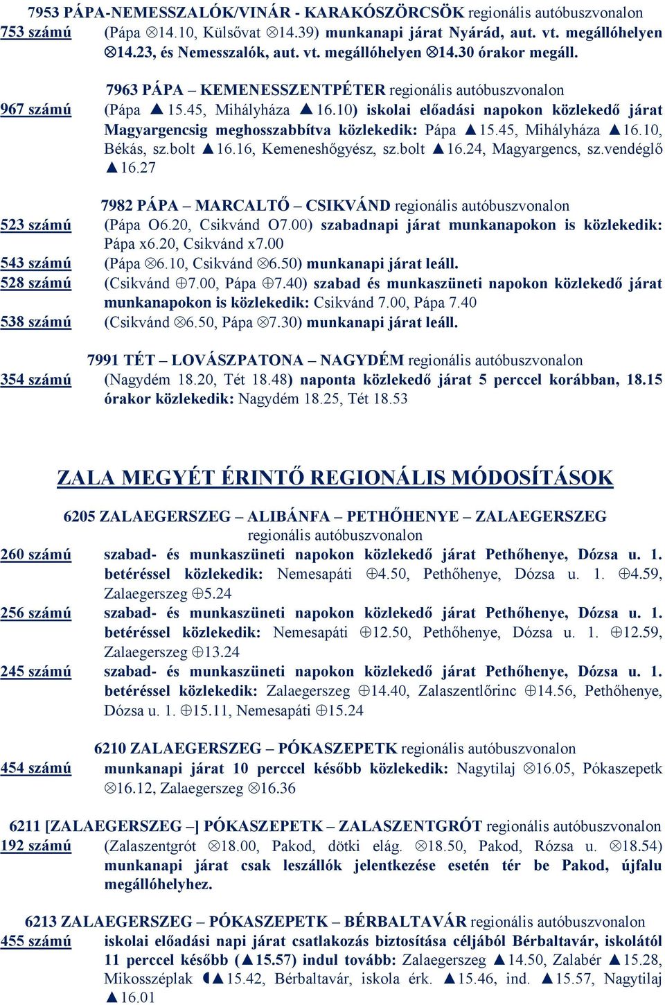 16, Kemeneshőgyész, sz.bolt 16.24, Magyargencs, sz.vendéglő 16.27 7982 PÁPA MARCALTŐ CSIKVÁND 523 számú (Pápa O6.20, Csikvánd O7.00) szabadnapi járat munkanapokon is közlekedik: Pápa x6.