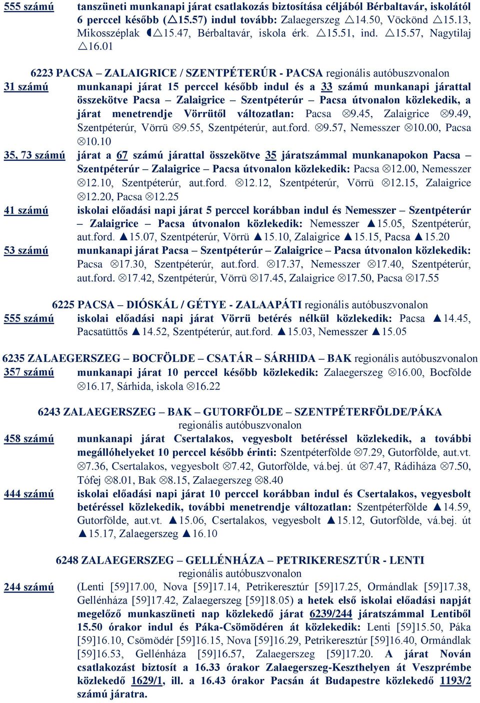 01 6223 PACSA ZALAIGRICE / SZENTPÉTERÚR - PACSA 31 számú munkanapi járat 15 perccel később indul és a 33 számú munkanapi járattal összekötve Pacsa Zalaigrice Szentpéterúr Pacsa útvonalon közlekedik,