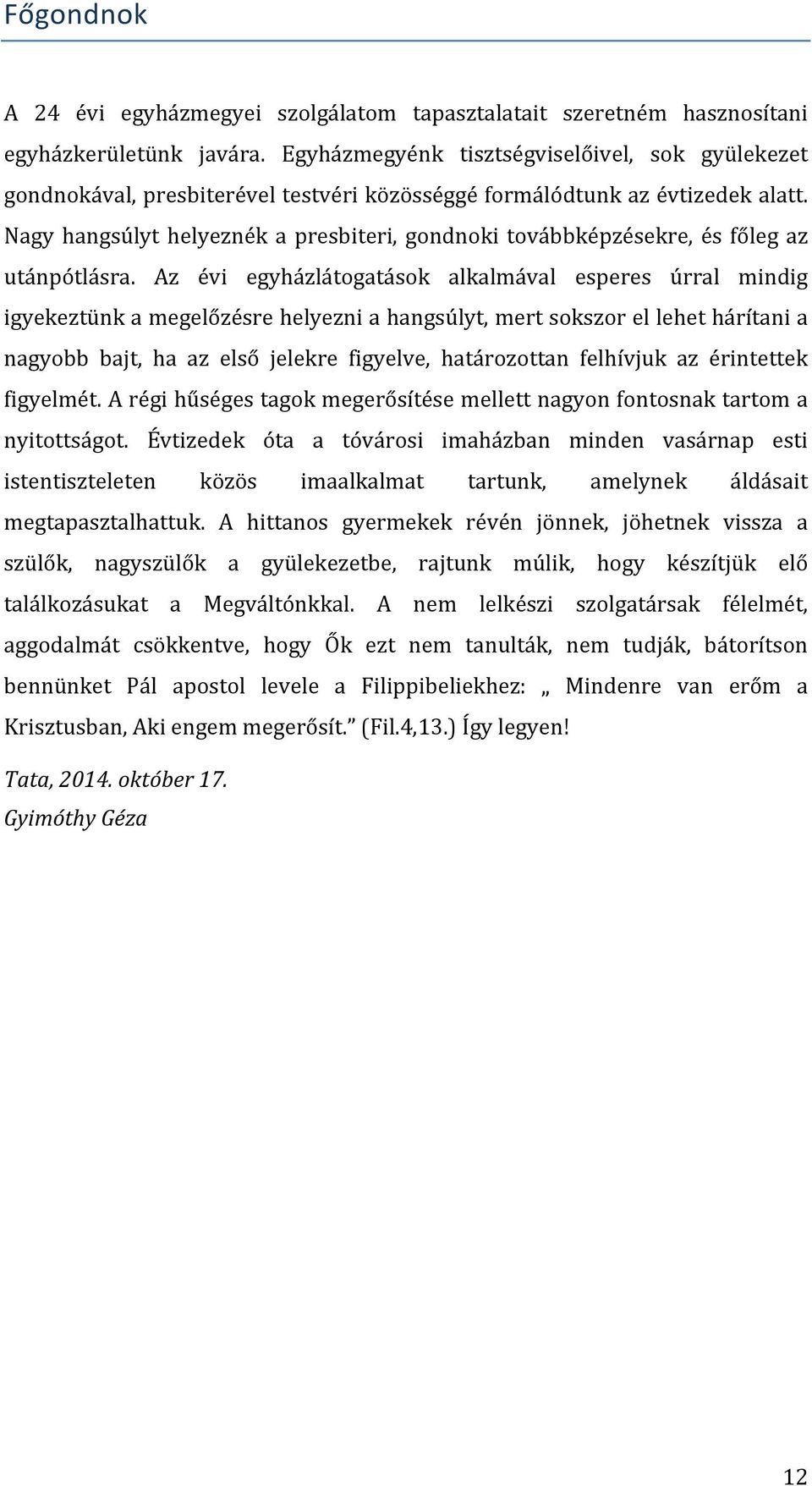 Nagy hangsúlyt helyeznék a presbiteri, gondnoki továbbképzésekre, és főleg az utánpótlásra.