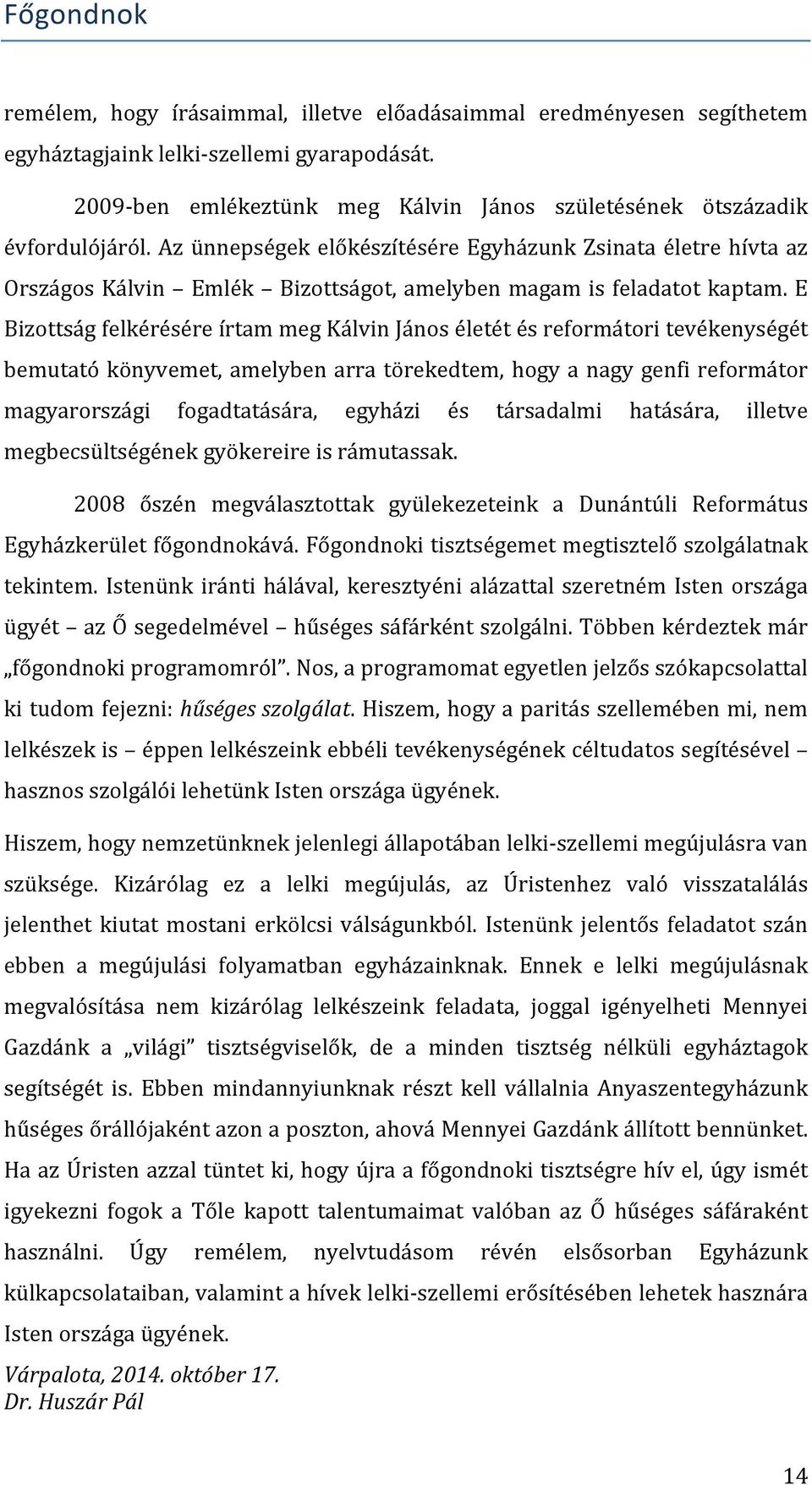 Az ünnepségek előkészítésére Egyházunk Zsinata életre hívta az Országos Kálvin Emlék Bizottságot, amelyben magam is feladatot kaptam.