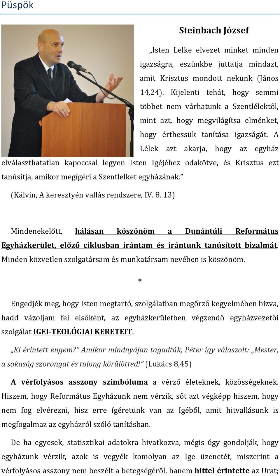 A Lélek azt akarja, hogy az egyház elválaszthatatlan kapoccsal legyen Isten Igéjéhez odakötve, és Krisztus ezt tanúsítja, amikor megígéri a Szentlelket egyházának.