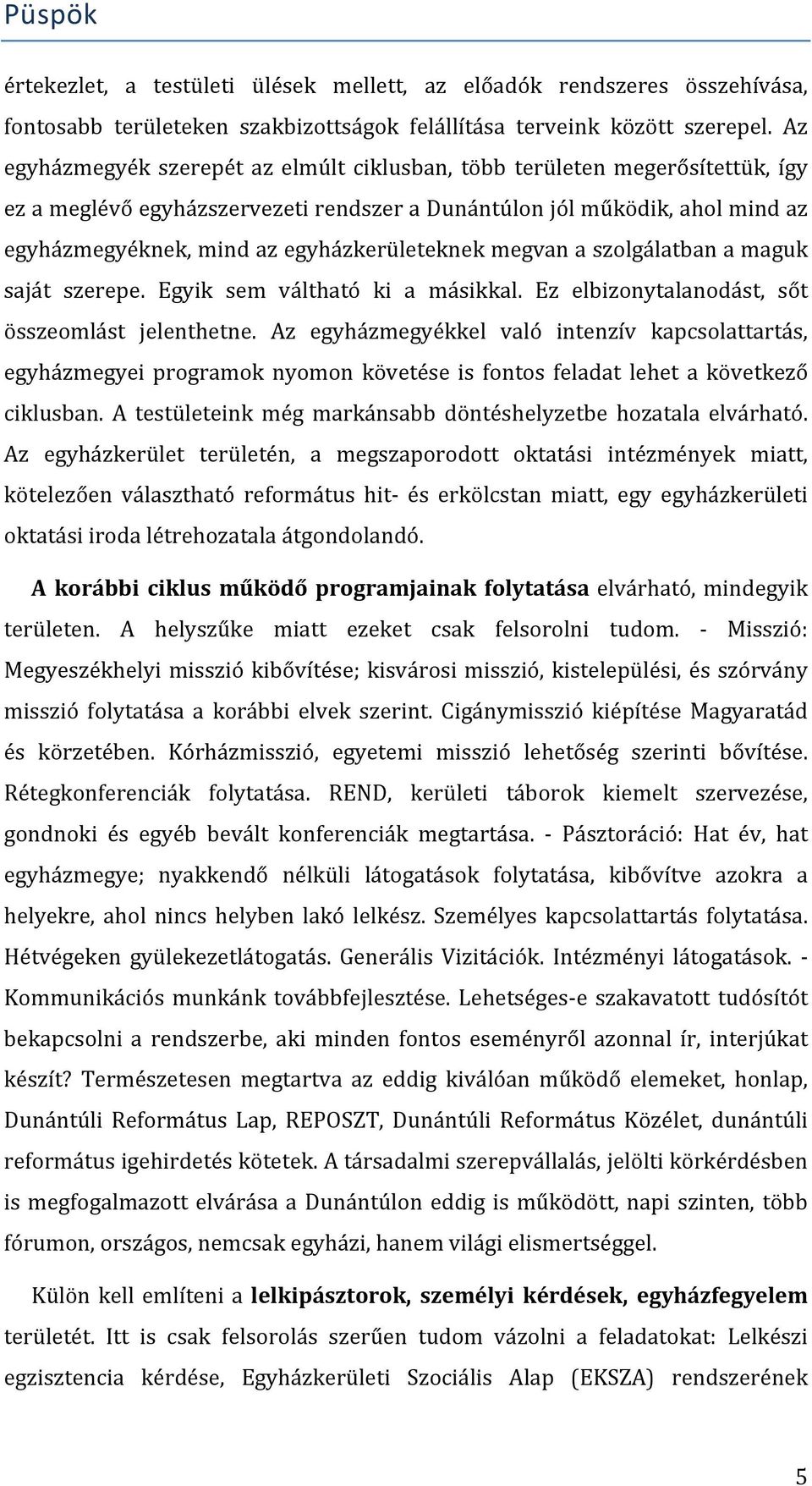 egyházkerületeknek megvan a szolgálatban a maguk saját szerepe. Egyik sem váltható ki a másikkal. Ez elbizonytalanodást, sőt összeomlást jelenthetne.