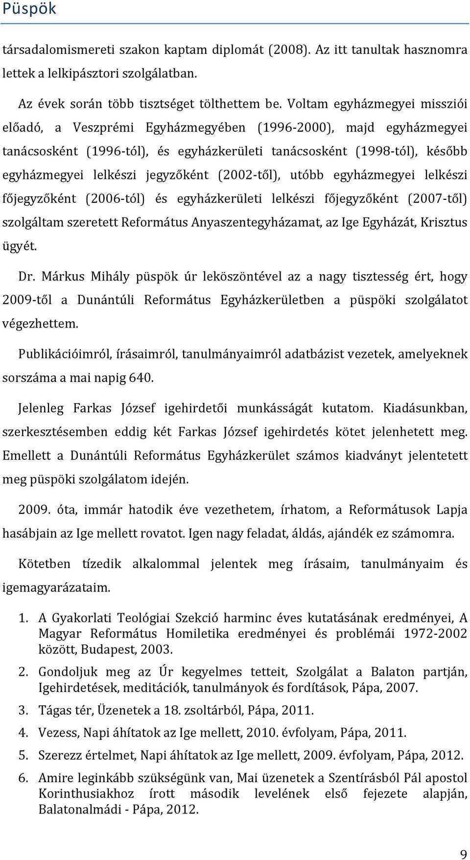 jegyzőként (2002- től), utóbb egyházmegyei lelkészi főjegyzőként (2006- tól) és egyházkerületi lelkészi főjegyzőként (2007- től) szolgáltam szeretett Református Anyaszentegyházamat, az Ige Egyházát,