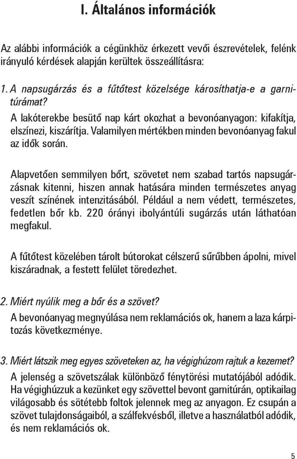 Valamilyen mértékben minden bevonóanyag fakul az idõk során.