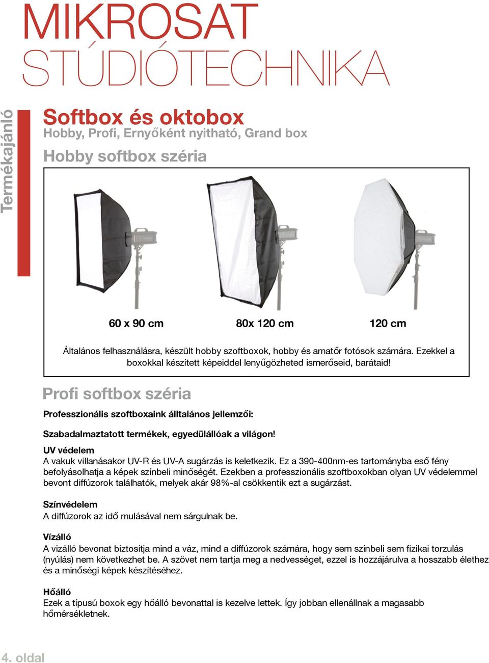 Profi softbox széria Professzionális szoftboxaink álltalános jellemzői: Szabadalmaztatott termékek, egyedülállóak a világon! UV védelem A vakuk villanásakor UV-R és UV-A sugárzás is keletkezik.