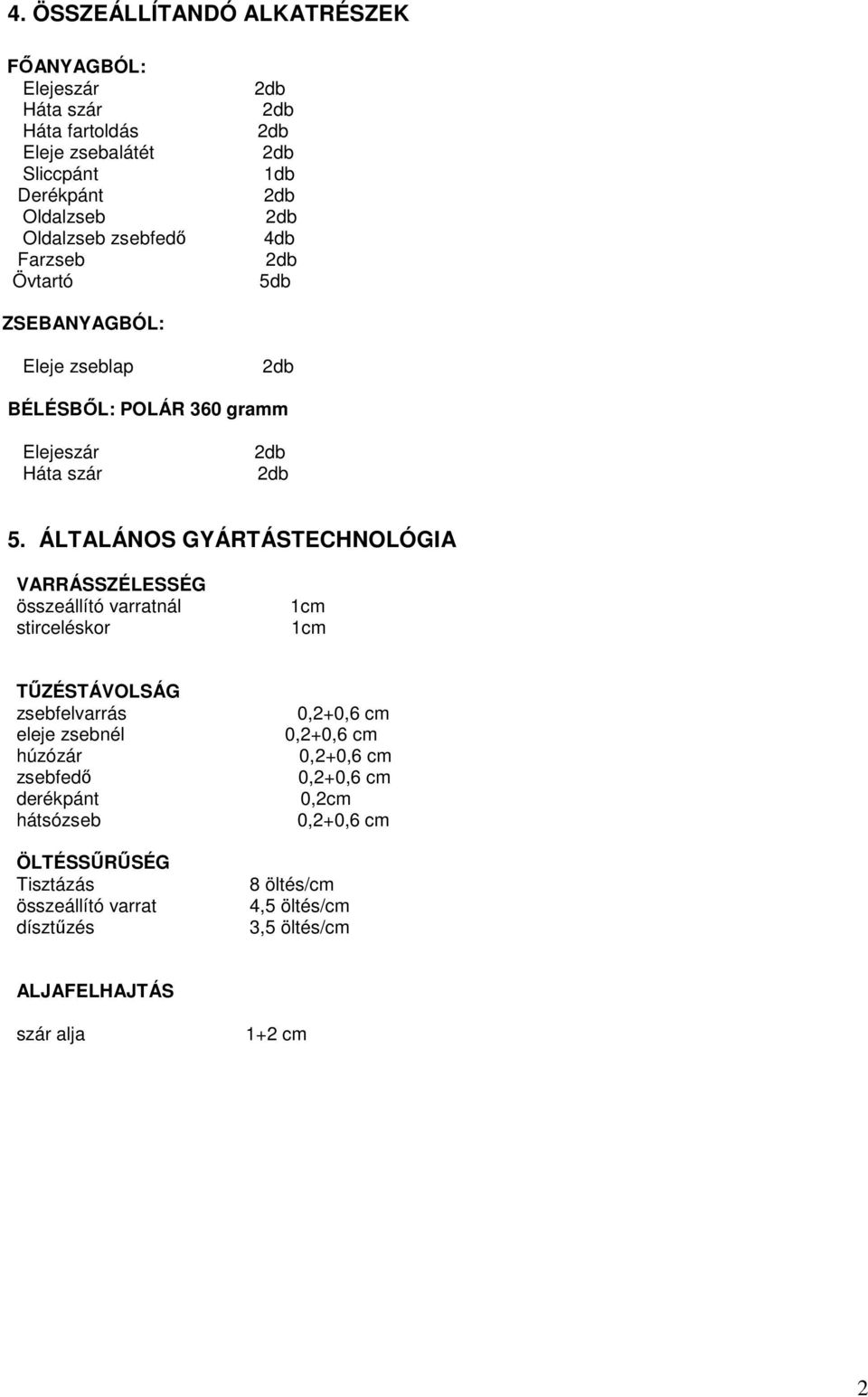 ÁLTALÁNOS GYÁRTÁSTECHNOLÓGIA VARRÁSSZÉLESSÉG összeállító varratnál stirceléskor 1cm 1cm TŰZÉSTÁVOLSÁG zsebfelvarrás eleje zsebnél húzózár zsebfedő